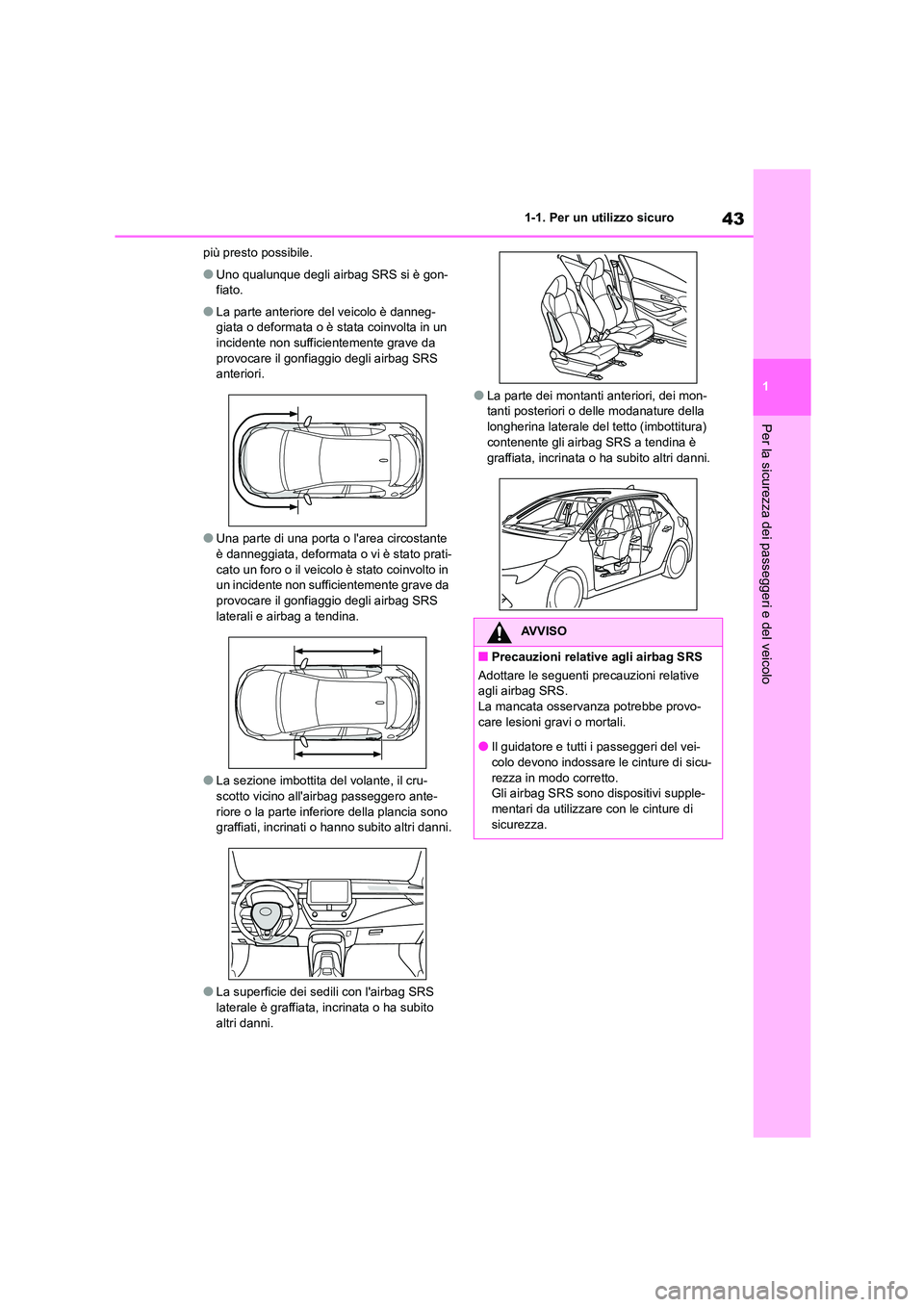 TOYOTA COROLLA HATCHBACK 2022 Manuale duso (in Italian) 43
1
1-1. Per un utilizzo sicuro
Per la sicurezza dei passeggeri e del veicolo
più presto possibile.
●Uno qualunque degli airbag SRS si è gon-
fiato.
●La parte anteriore del veicolo è danneg- TOYOTA COROLLA HATCHBACK 2022 Manuale duso (in Italian) 43
1
1-1. Per un utilizzo sicuro
Per la sicurezza dei passeggeri e del veicolo
più presto possibile.
●Uno qualunque degli airbag SRS si è gon-
fiato.
●La parte anteriore del veicolo è danneg-