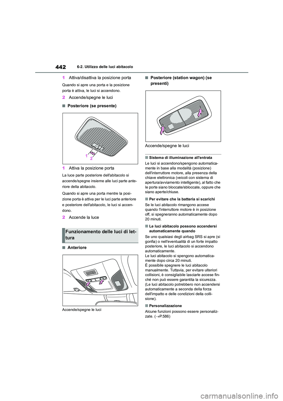 TOYOTA COROLLA HATCHBACK 2022 Manuale duso (in Italian) 4426-2. Utilizzo delle luci abitacolo
1Attiva/disattiva la posizione porta
Quando si apre una porta e la posizione
porta è attiva, le luci si accendono.
2 Accende/spegne le luci
■Posteriore (se p TOYOTA COROLLA HATCHBACK 2022 Manuale duso (in Italian) 4426-2. Utilizzo delle luci abitacolo
1Attiva/disattiva la posizione porta
Quando si apre una porta e la posizione
porta è attiva, le luci si accendono.
2 Accende/spegne le luci
■Posteriore (se p