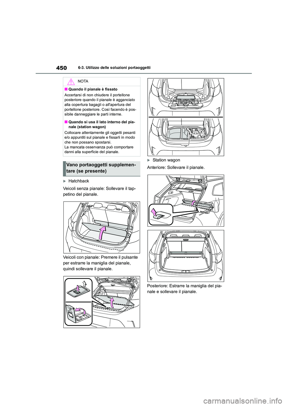 TOYOTA COROLLA HATCHBACK 2022 Manuale duso (in Italian) 4506-3. Utilizzo delle soluzioni portaoggetti
Hatchback
Veicoli senza pianale: Sollevare il tap-
petino del pianale.
Veicoli con pianale: Premere il pulsante
per estrarre la maniglia del piana TOYOTA COROLLA HATCHBACK 2022 Manuale duso (in Italian) 4506-3. Utilizzo delle soluzioni portaoggetti
Hatchback
Veicoli senza pianale: Sollevare il tap-
petino del pianale.
Veicoli con pianale: Premere il pulsante
per estrarre la maniglia del piana