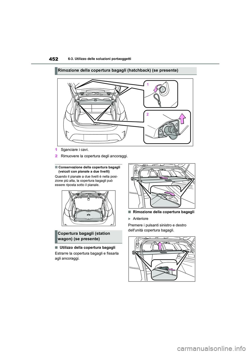 TOYOTA COROLLA HATCHBACK 2022 Manuale duso (in Italian) 4526-3. Utilizzo delle soluzioni portaoggetti
1Sganciare i cavi.
2 Rimuovere la copertura degli ancoraggi.
■Conservazione della copertura bagagli (veicoli con pianale a due livelli)
Quando il pia TOYOTA COROLLA HATCHBACK 2022 Manuale duso (in Italian) 4526-3. Utilizzo delle soluzioni portaoggetti
1Sganciare i cavi.
2 Rimuovere la copertura degli ancoraggi.
■Conservazione della copertura bagagli (veicoli con pianale a due livelli)
Quando il pia