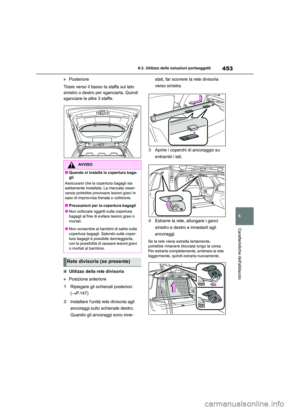TOYOTA COROLLA HATCHBACK 2022 Manuale duso (in Italian) 453
6
6-3. Utilizzo delle so luzioni portaoggetti
Caratteristiche dellabitacolo
Posteriore
Tirare verso il basso la staffa sul lato
sinistro o destro per sganciarla. Quindi
sganciare le altre TOYOTA COROLLA HATCHBACK 2022 Manuale duso (in Italian) 453
6
6-3. Utilizzo delle so luzioni portaoggetti
Caratteristiche dellabitacolo
Posteriore
Tirare verso il basso la staffa sul lato
sinistro o destro per sganciarla. Quindi
sganciare le altre