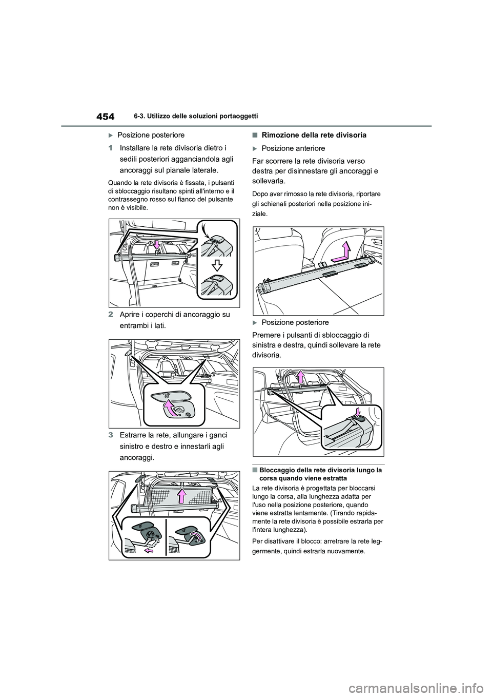 TOYOTA COROLLA HATCHBACK 2022 Manuale duso (in Italian) 4546-3. Utilizzo delle soluzioni portaoggetti
Posizione posteriore
1 Installare la rete divisoria dietro i
sedili posteriori agganciandola agli
ancoraggi sul pianale laterale.
Quando la rete di TOYOTA COROLLA HATCHBACK 2022 Manuale duso (in Italian) 4546-3. Utilizzo delle soluzioni portaoggetti
Posizione posteriore
1 Installare la rete divisoria dietro i
sedili posteriori agganciandola agli
ancoraggi sul pianale laterale.
Quando la rete di
