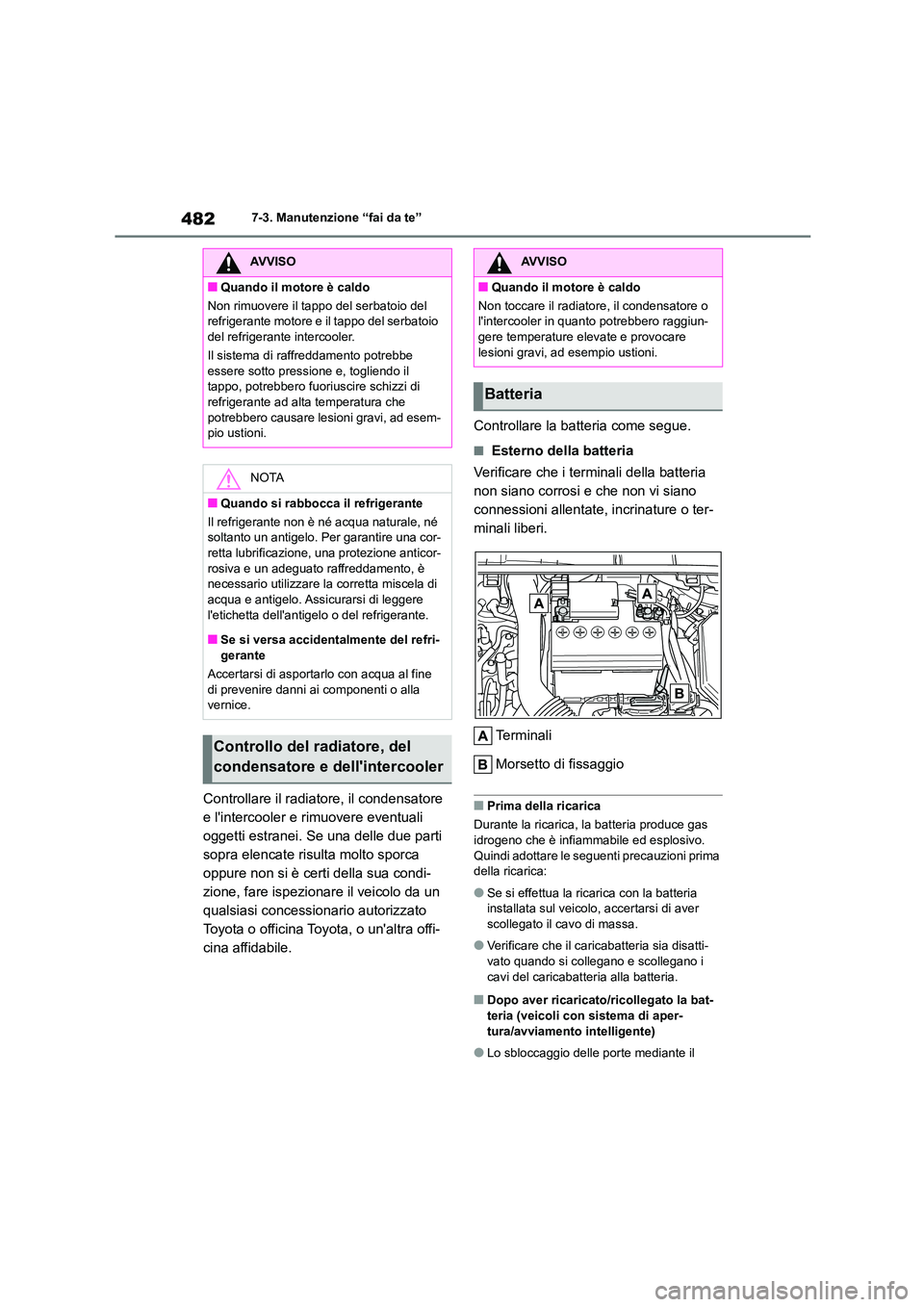 TOYOTA COROLLA HATCHBACK 2022 Manuale duso (in Italian) 4827-3. Manutenzione “fai da te”
Controllare il radiatore, il condensatore
e lintercooler e rimuovere eventuali
oggetti estranei. Se una delle due parti
sopra elencate risulta molto sporca
o TOYOTA COROLLA HATCHBACK 2022 Manuale duso (in Italian) 4827-3. Manutenzione “fai da te”
Controllare il radiatore, il condensatore
e lintercooler e rimuovere eventuali
oggetti estranei. Se una delle due parti
sopra elencate risulta molto sporca
o