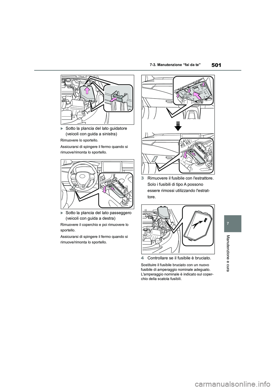 TOYOTA COROLLA HATCHBACK 2022 Manuale duso (in Italian) 501
7
7-3. Manutenzione “fai da te”
Manutenzione e cura
Sotto la plancia del lato guidatore
(veicoli con guida a sinistra)
Rimuovere lo sportello.
Assicurarsi di spingere il fermo quando si TOYOTA COROLLA HATCHBACK 2022 Manuale duso (in Italian) 501
7
7-3. Manutenzione “fai da te”
Manutenzione e cura
Sotto la plancia del lato guidatore
(veicoli con guida a sinistra)
Rimuovere lo sportello.
Assicurarsi di spingere il fermo quando si