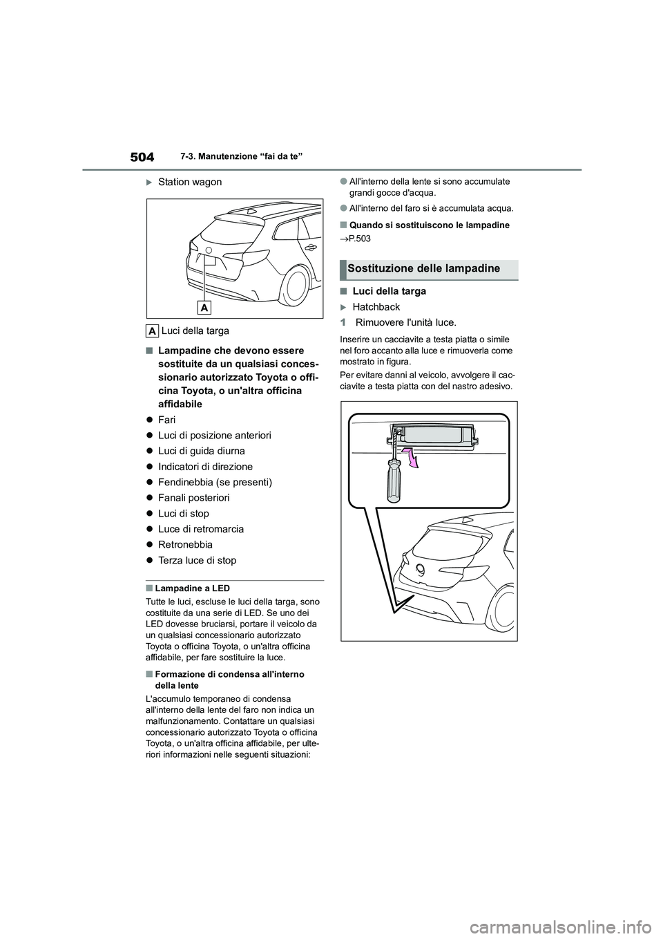 TOYOTA COROLLA HATCHBACK 2022 Manuale duso (in Italian) 5047-3. Manutenzione “fai da te”
Station wagon
Luci della targa
■Lampadine che devono essere
sostituite da un qualsiasi conces-
sionario autorizzato Toyota o offi-
cina Toyota, o unaltra TOYOTA COROLLA HATCHBACK 2022 Manuale duso (in Italian) 5047-3. Manutenzione “fai da te”
Station wagon
Luci della targa
■Lampadine che devono essere
sostituite da un qualsiasi conces-
sionario autorizzato Toyota o offi-
cina Toyota, o unaltra