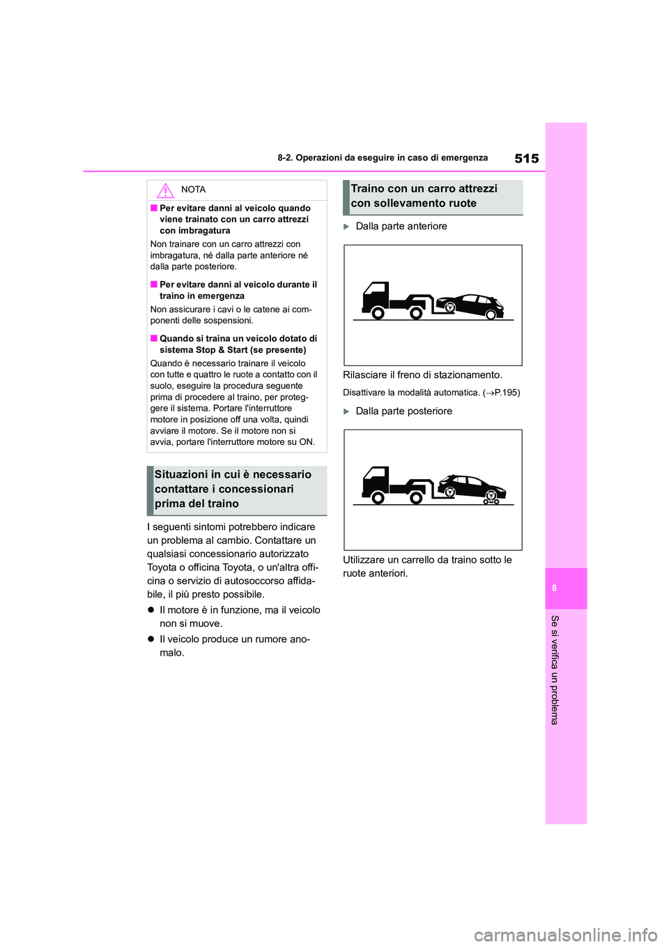 TOYOTA COROLLA HATCHBACK 2022 Manuale duso (in Italian) 515
8
8-2. Operazioni da eseguire in caso di emergenza
Se si verifica un problema
I seguenti sintomi potrebbero indicare
un problema al cambio. Contattare un
qualsiasi concessionario autorizzato
TOYOTA COROLLA HATCHBACK 2022 Manuale duso (in Italian) 515
8
8-2. Operazioni da eseguire in caso di emergenza
Se si verifica un problema
I seguenti sintomi potrebbero indicare
un problema al cambio. Contattare un
qualsiasi concessionario autorizzato