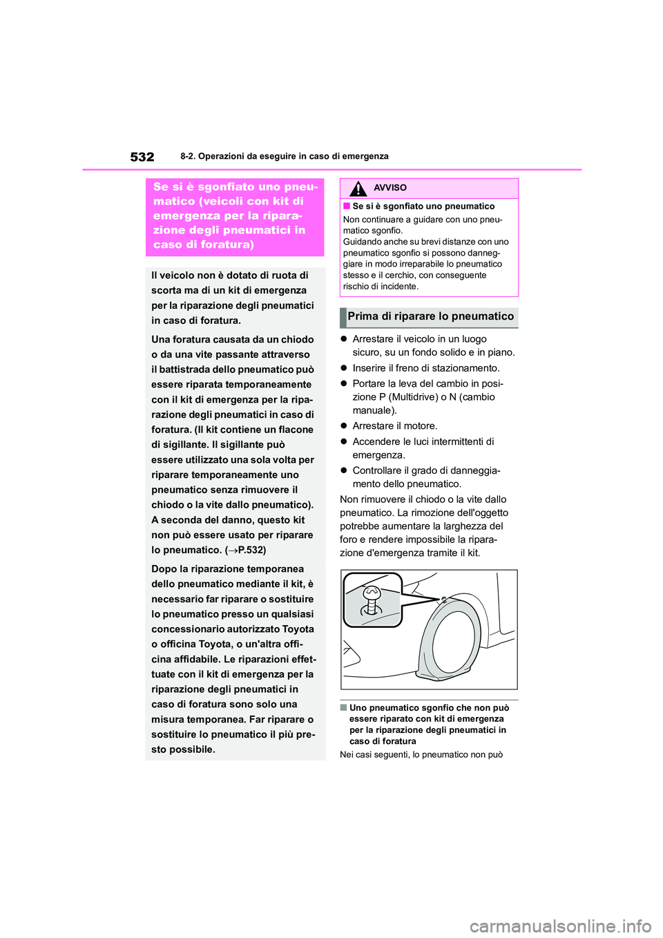 TOYOTA COROLLA HATCHBACK 2022 Manuale duso (in Italian) 5328-2. Operazioni da eseguire in caso di emergenza
Arrestare il veicolo in un luogo
sicuro, su un fondo solido e in piano.
Inserire il freno di stazionamento.
Portare la leva del cambi TOYOTA COROLLA HATCHBACK 2022 Manuale duso (in Italian) 5328-2. Operazioni da eseguire in caso di emergenza
Arrestare il veicolo in un luogo
sicuro, su un fondo solido e in piano.
Inserire il freno di stazionamento.
Portare la leva del cambi