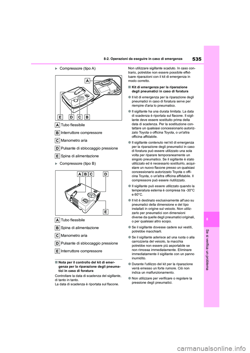 TOYOTA COROLLA HATCHBACK 2022 Manuale duso (in Italian) 535
8
8-2. Operazioni da eseguire in caso di emergenza
Se si verifica un problema
Compressore (tipo A)
Tubo flessibile
Interruttore compressore
Manometro aria
Pulsante di sbloccaggio pressione TOYOTA COROLLA HATCHBACK 2022 Manuale duso (in Italian) 535
8
8-2. Operazioni da eseguire in caso di emergenza
Se si verifica un problema
Compressore (tipo A)
Tubo flessibile
Interruttore compressore
Manometro aria
Pulsante di sbloccaggio pressione