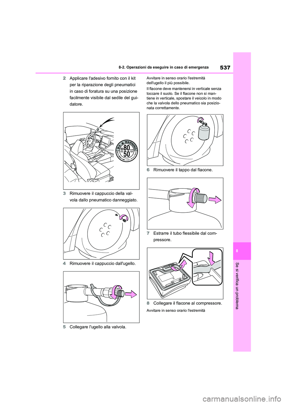 TOYOTA COROLLA HATCHBACK 2022 Manuale duso (in Italian) 537
8
8-2. Operazioni da eseguire in caso di emergenza
Se si verifica un problema
2 Applicare ladesivo fornito con il kit
per la riparazione degli pneumatici
in caso di foratura su una posizione TOYOTA COROLLA HATCHBACK 2022 Manuale duso (in Italian) 537
8
8-2. Operazioni da eseguire in caso di emergenza
Se si verifica un problema
2 Applicare ladesivo fornito con il kit
per la riparazione degli pneumatici
in caso di foratura su una posizione