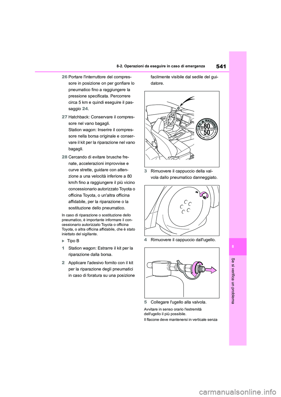 TOYOTA COROLLA HATCHBACK 2022 Manuale duso (in Italian) 541
8
8-2. Operazioni da eseguire in caso di emergenza
Se si verifica un problema
26 Portare linterruttore del compres-
sore in posizione on per gonfiare lo
pneumatico fino a raggiungere la
press TOYOTA COROLLA HATCHBACK 2022 Manuale duso (in Italian) 541
8
8-2. Operazioni da eseguire in caso di emergenza
Se si verifica un problema
26 Portare linterruttore del compres-
sore in posizione on per gonfiare lo
pneumatico fino a raggiungere la
press