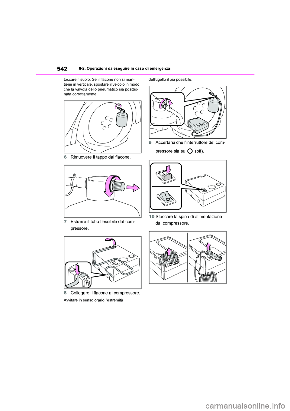 TOYOTA COROLLA HATCHBACK 2022 Manuale duso (in Italian) 5428-2. Operazioni da eseguire in caso di emergenza
toccare il suolo. Se il flacone non si man- tiene in verticale, sposta re il veicolo in modo
che la valvola dello pneumatico sia posizio-
nata TOYOTA COROLLA HATCHBACK 2022 Manuale duso (in Italian) 5428-2. Operazioni da eseguire in caso di emergenza
toccare il suolo. Se il flacone non si man- tiene in verticale, sposta re il veicolo in modo
che la valvola dello pneumatico sia posizio-
nata