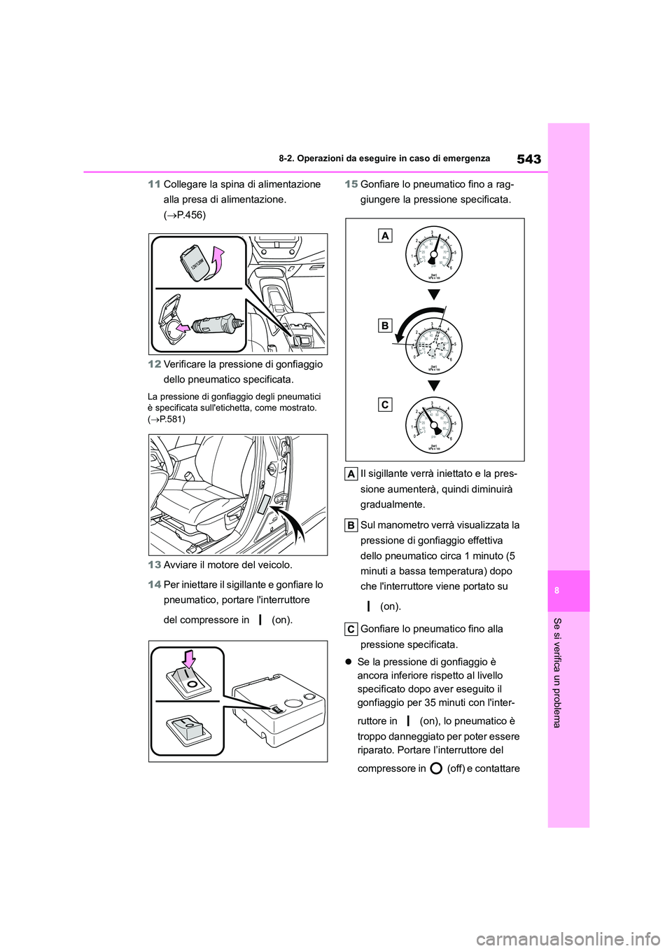 TOYOTA COROLLA HATCHBACK 2022 Manuale duso (in Italian) 543
8
8-2. Operazioni da eseguire in caso di emergenza
Se si verifica un problema
11 Collegare la spina di alimentazione
alla presa di alimentazione.
( P.456)
12 Verificare la pressione di gon TOYOTA COROLLA HATCHBACK 2022 Manuale duso (in Italian) 543
8
8-2. Operazioni da eseguire in caso di emergenza
Se si verifica un problema
11 Collegare la spina di alimentazione
alla presa di alimentazione.
( P.456)
12 Verificare la pressione di gon
