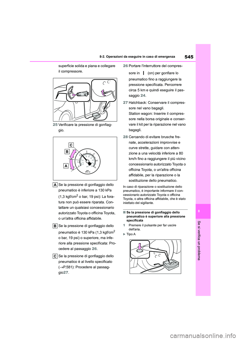 TOYOTA COROLLA HATCHBACK 2022 Manuale duso (in Italian) 545
8
8-2. Operazioni da eseguire in caso di emergenza
Se si verifica un problema
superficie solida e piana e collegare
il compressore.
25 Verificare la pressione di gonfiag-
gio.
Se la pression TOYOTA COROLLA HATCHBACK 2022 Manuale duso (in Italian) 545
8
8-2. Operazioni da eseguire in caso di emergenza
Se si verifica un problema
superficie solida e piana e collegare
il compressore.
25 Verificare la pressione di gonfiag-
gio.
Se la pression