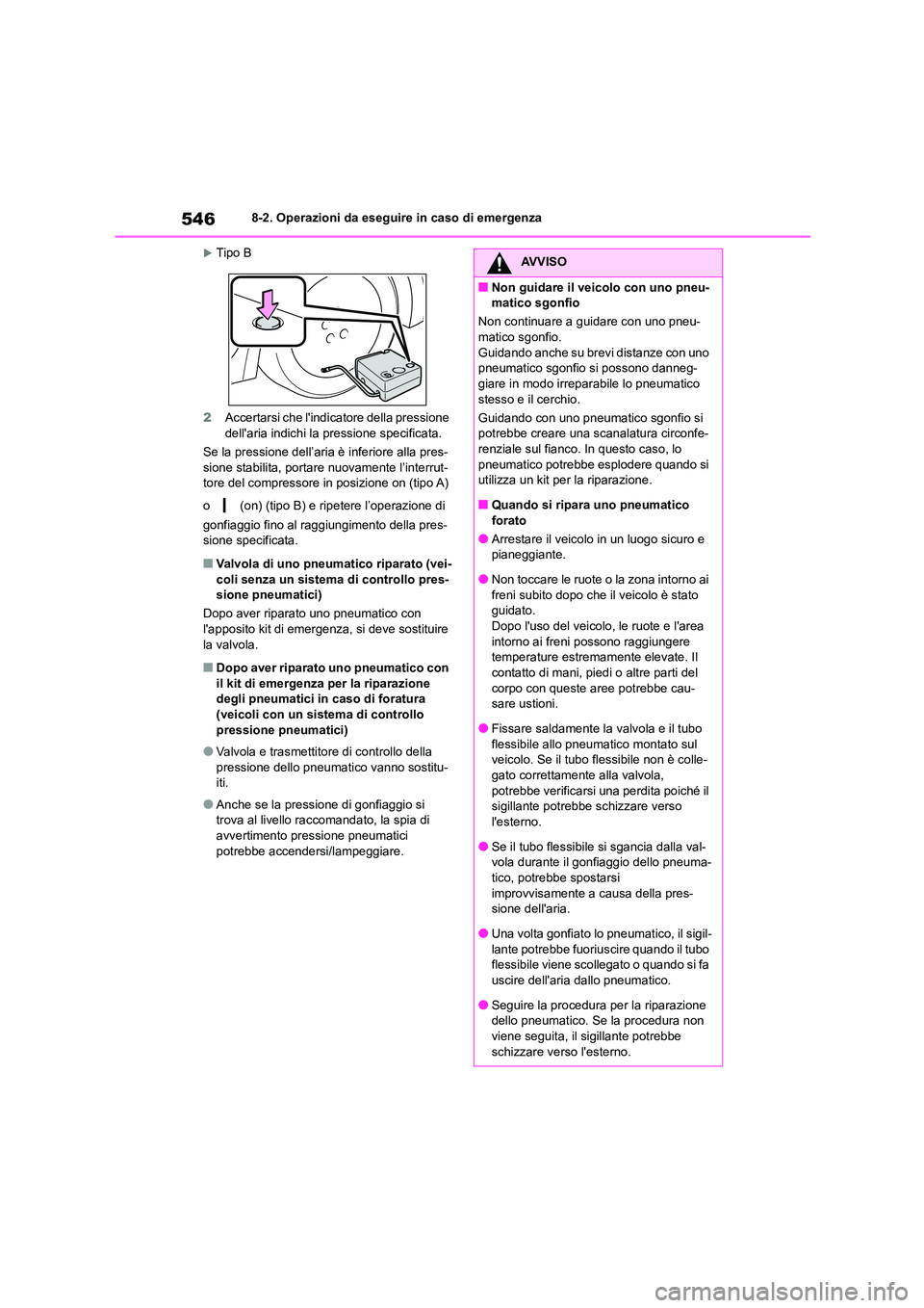 TOYOTA COROLLA HATCHBACK 2022 Manuale duso (in Italian) 5468-2. Operazioni da eseguire in caso di emergenza
Tipo B
2 Accertarsi che lindicatore della pressione
dellaria indichi la pressione specificata.
Se la pressione dell’aria è inferiore al TOYOTA COROLLA HATCHBACK 2022 Manuale duso (in Italian) 5468-2. Operazioni da eseguire in caso di emergenza
Tipo B
2 Accertarsi che lindicatore della pressione
dellaria indichi la pressione specificata.
Se la pressione dell’aria è inferiore al
