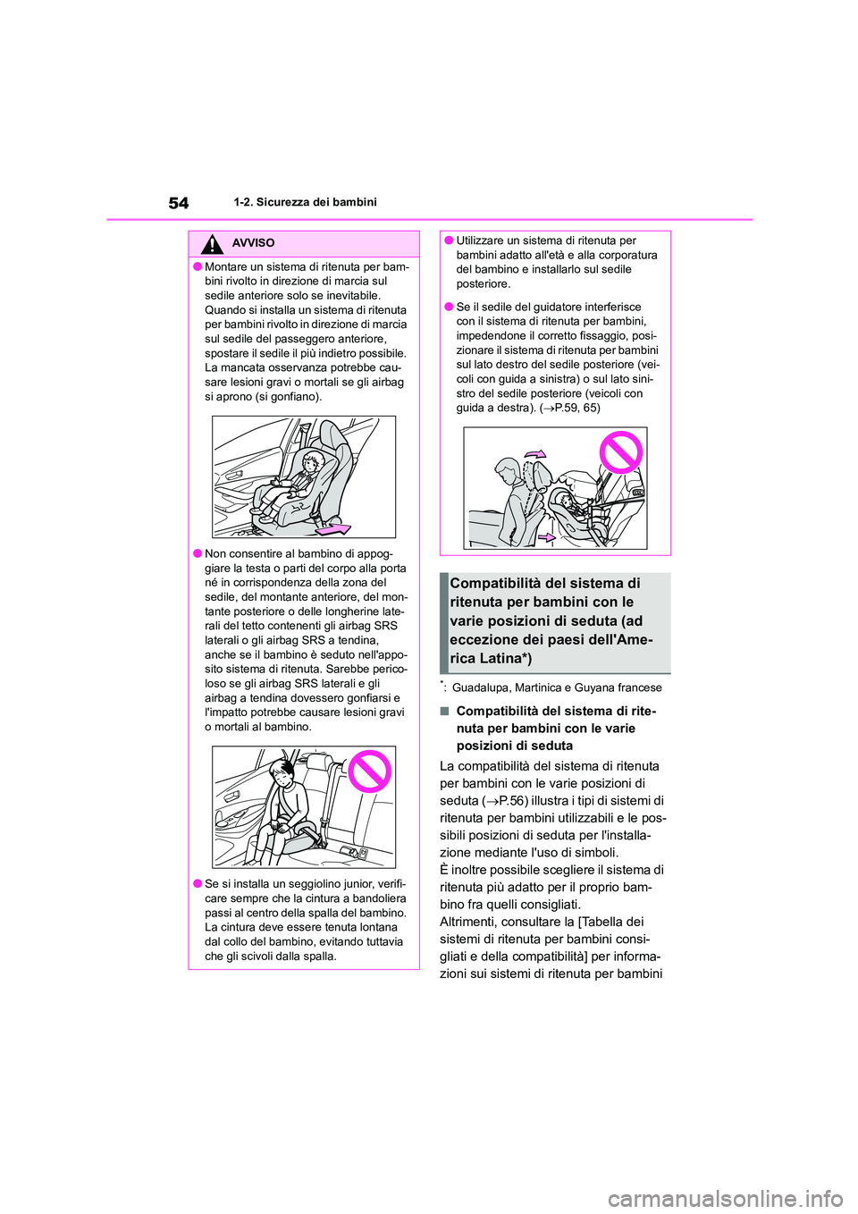 TOYOTA COROLLA HATCHBACK 2022 Manuale duso (in Italian) 541-2. Sicurezza dei bambini
*: Guadalupa, Martinica e Guyana francese
■Compatibilità del sistema di rite-
nuta per bambini con le varie
posizioni di seduta
La compatibilità del sistema di rite TOYOTA COROLLA HATCHBACK 2022 Manuale duso (in Italian) 541-2. Sicurezza dei bambini
*: Guadalupa, Martinica e Guyana francese
■Compatibilità del sistema di rite-
nuta per bambini con le varie
posizioni di seduta
La compatibilità del sistema di rite