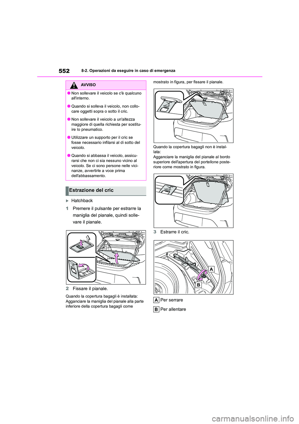 TOYOTA COROLLA HATCHBACK 2022 Manuale duso (in Italian) 5528-2. Operazioni da eseguire in caso di emergenza
Hatchback
1 Premere il pulsante per estrarre la
maniglia del pianale, quindi solle-
vare il pianale.
2 Fissare il pianale.
Quando la copertur TOYOTA COROLLA HATCHBACK 2022 Manuale duso (in Italian) 5528-2. Operazioni da eseguire in caso di emergenza
Hatchback
1 Premere il pulsante per estrarre la
maniglia del pianale, quindi solle-
vare il pianale.
2 Fissare il pianale.
Quando la copertur