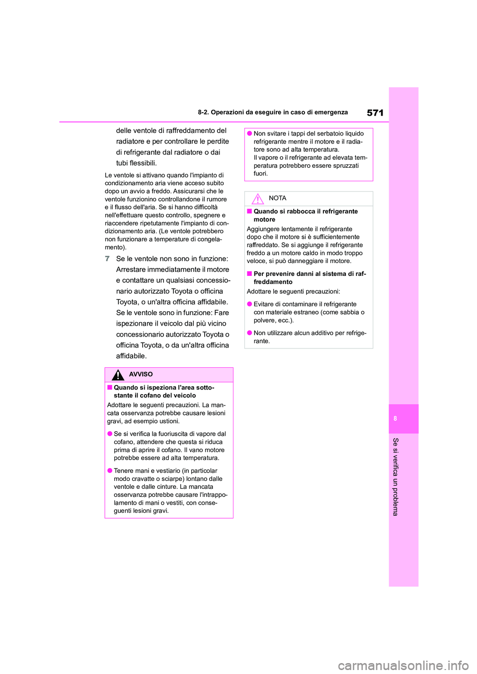 TOYOTA COROLLA HATCHBACK 2022 Manuale duso (in Italian) 571
8
8-2. Operazioni da eseguire in caso di emergenza
Se si verifica un problema
delle ventole di raffreddamento del
radiatore e per controllare le perdite
di refrigerante dal radiatore o dai
tu TOYOTA COROLLA HATCHBACK 2022 Manuale duso (in Italian) 571
8
8-2. Operazioni da eseguire in caso di emergenza
Se si verifica un problema
delle ventole di raffreddamento del
radiatore e per controllare le perdite
di refrigerante dal radiatore o dai
tu