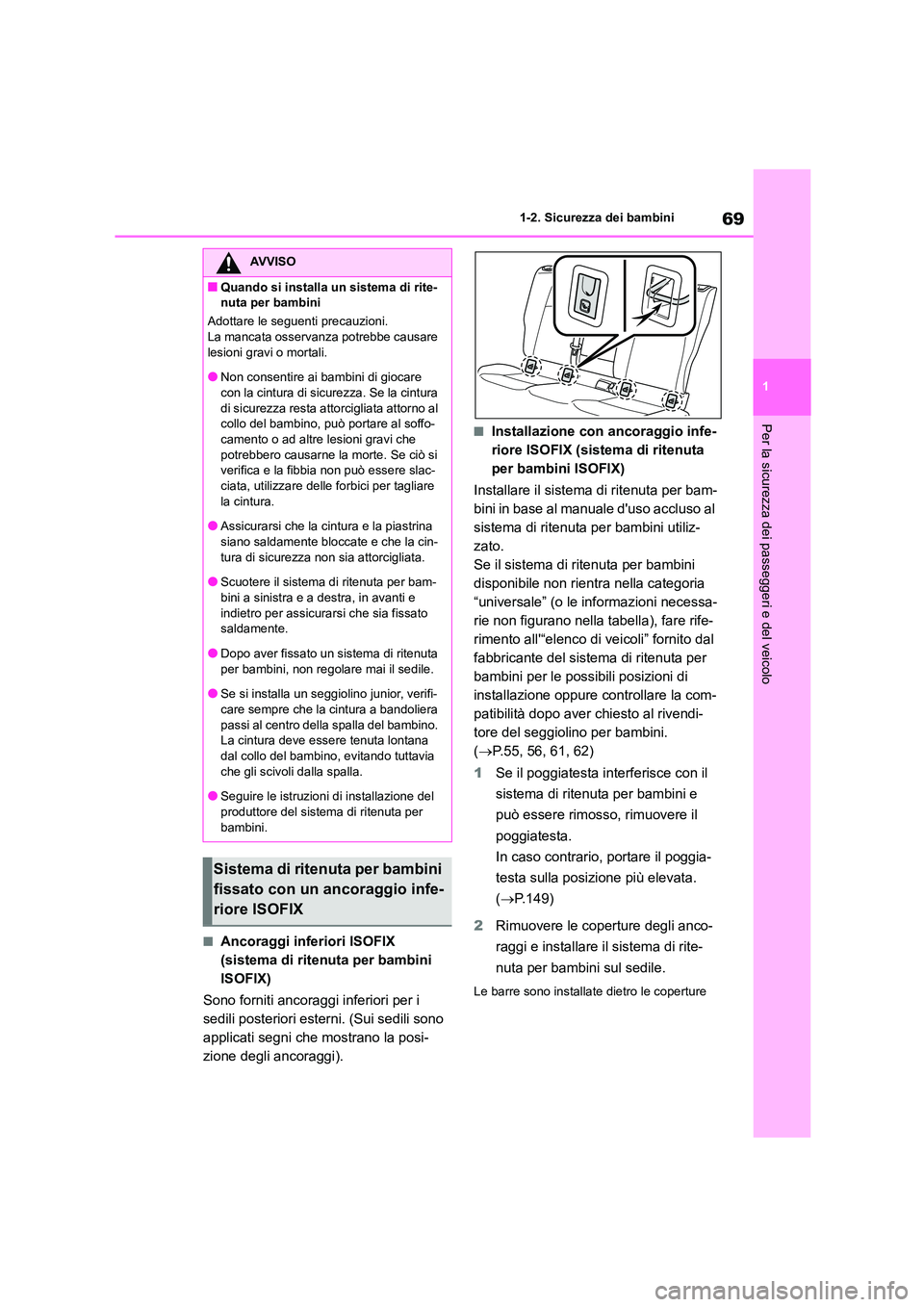 TOYOTA COROLLA HATCHBACK 2022 Manuale duso (in Italian) 69
1
1-2. Sicurezza dei bambini
Per la sicurezza dei passeggeri e del veicolo
■Ancoraggi inferiori ISOFIX
(sistema di ritenuta per bambini
ISOFIX)
Sono forniti ancoraggi inferiori per i
sedil TOYOTA COROLLA HATCHBACK 2022 Manuale duso (in Italian) 69
1
1-2. Sicurezza dei bambini
Per la sicurezza dei passeggeri e del veicolo
■Ancoraggi inferiori ISOFIX
(sistema di ritenuta per bambini
ISOFIX)
Sono forniti ancoraggi inferiori per i
sedil