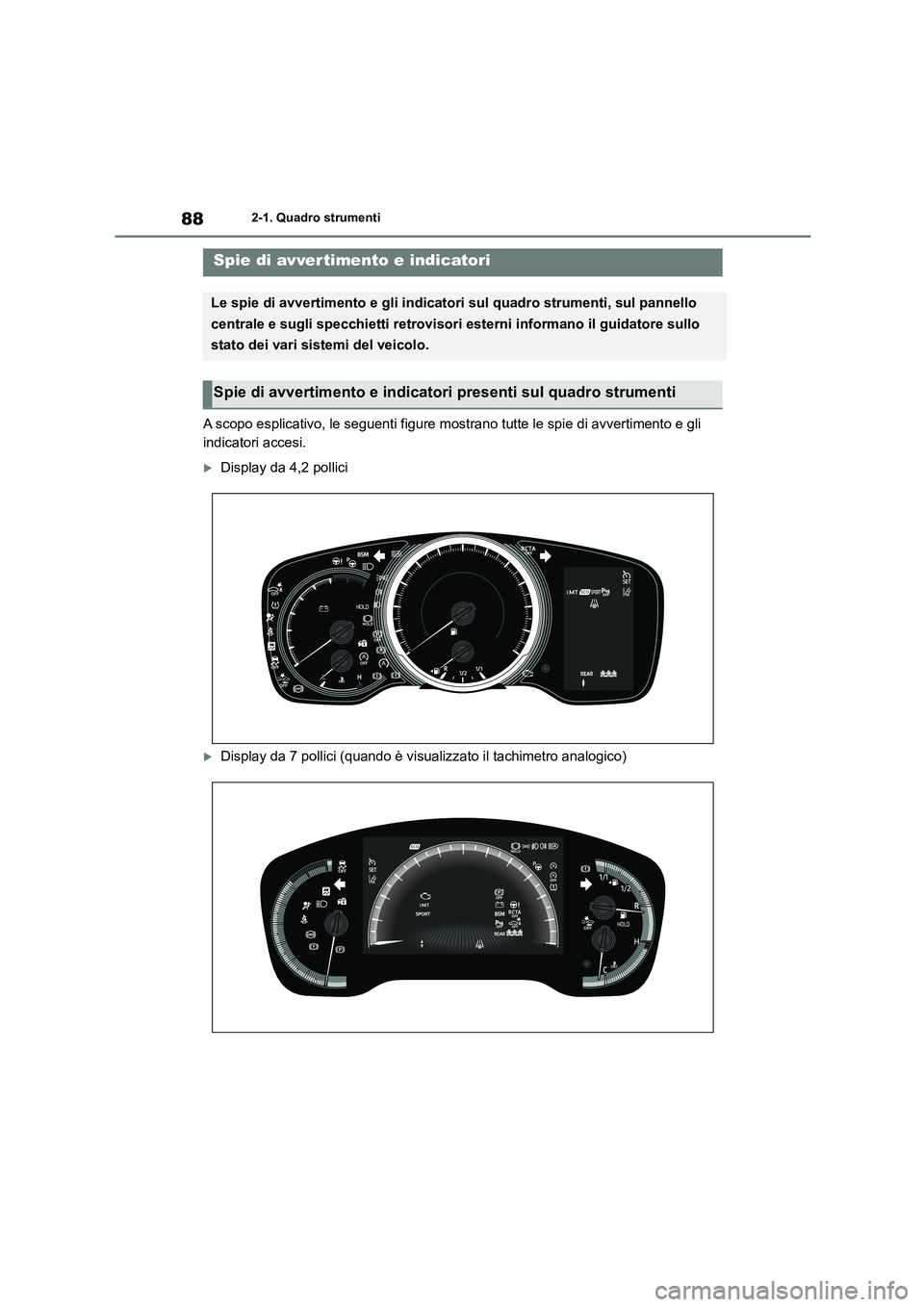 TOYOTA COROLLA HATCHBACK 2022 Manuale duso (in Italian) 882-1. Quadro strumenti
2-1.Quadro strumenti
A scopo esplicativo, le seguenti figure mostrano tutte le spie di avvertimento e gli
indicatori accesi.
Display da 4,2 pollici
Display da 7 pollici TOYOTA COROLLA HATCHBACK 2022 Manuale duso (in Italian) 882-1. Quadro strumenti
2-1.Quadro strumenti
A scopo esplicativo, le seguenti figure mostrano tutte le spie di avvertimento e gli
indicatori accesi.
Display da 4,2 pollici
Display da 7 pollici