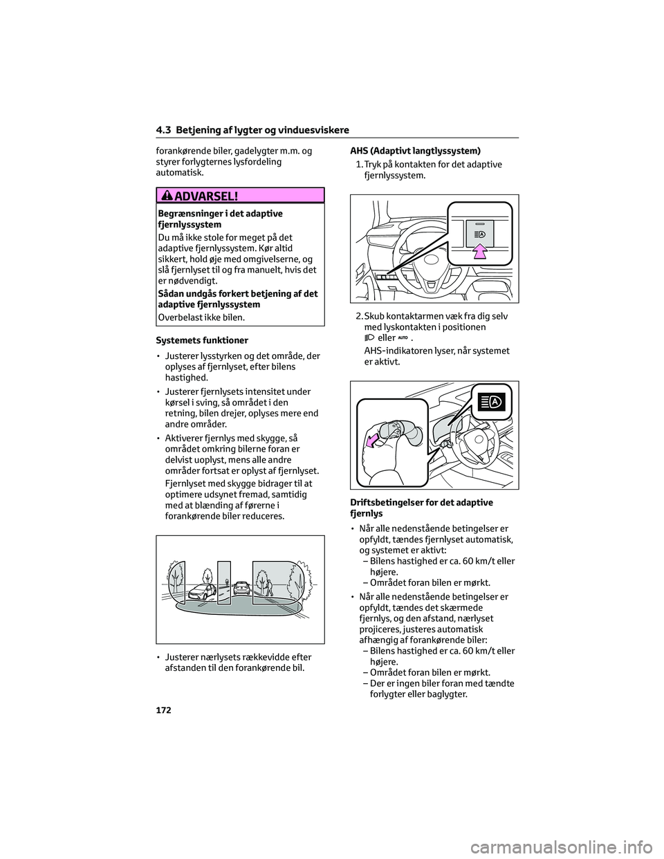 TOYOTA COROLLA HATCHBACK 2022  Brugsanvisning (in Danish) forankørende biler, gadelygter m.m. og
styrer forlygternes lysfordeling
automatisk.
ADVARSEL!
Begrænsninger i det adaptive
fjernlyssystem
Du må ikke stole for meget på det
adaptive fjernlyssystem. TOYOTA COROLLA HATCHBACK 2022  Brugsanvisning (in Danish) forankørende biler, gadelygter m.m. og
styrer forlygternes lysfordeling
automatisk.
ADVARSEL!
Begrænsninger i det adaptive
fjernlyssystem
Du må ikke stole for meget på det
adaptive fjernlyssystem.