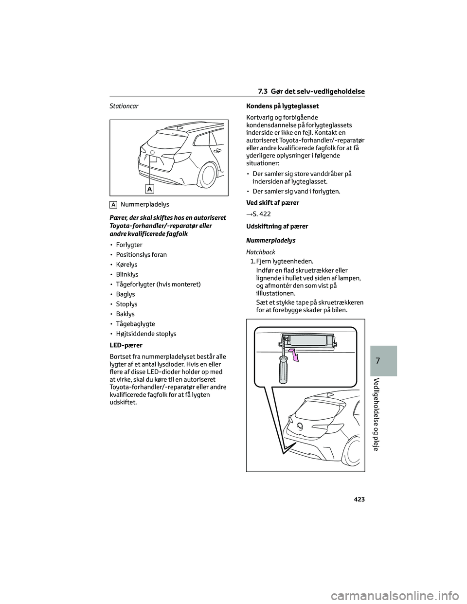 TOYOTA COROLLA HATCHBACK 2022  Brugsanvisning (in Danish) Stationcar
ANummerpladelys
Pærer, der skal skiftes hos en autoriseret
Toyota-forhandler/-reparatør eller
andre kvalificerede fagfolk
• Forlygter
• Positionslys foran
• Kørelys
• Blinklys
