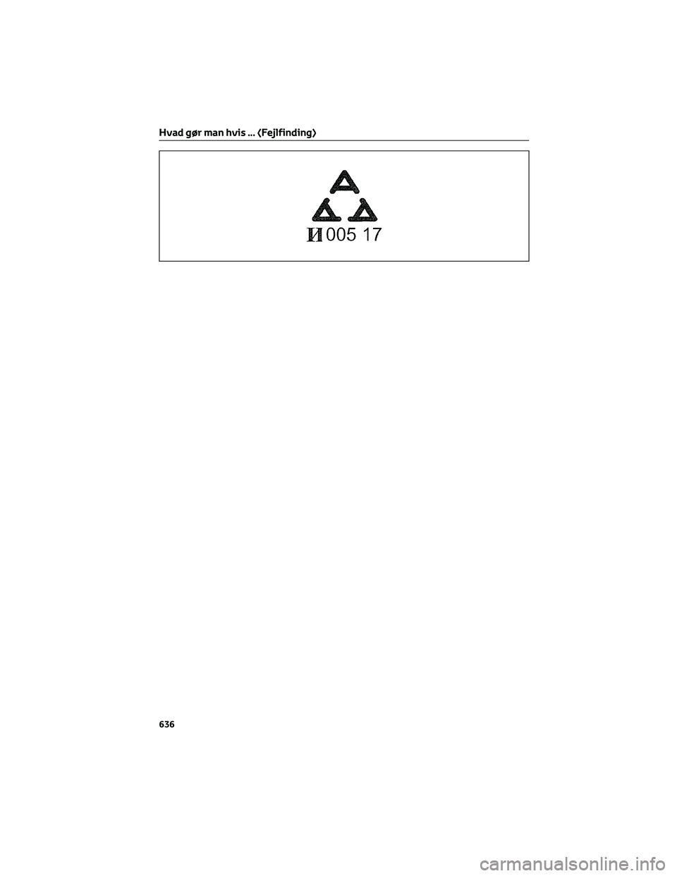 TOYOTA COROLLA HATCHBACK 2022 Brugsanvisning (in Danish) Hvad gør man hvis ... (Fejlfinding)
636 TOYOTA COROLLA HATCHBACK 2022 Brugsanvisning (in Danish) Hvad gør man hvis ... (Fejlfinding)
636
