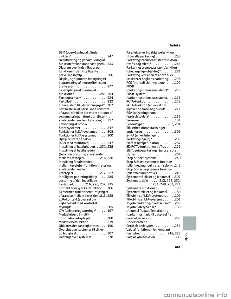 TOYOTA COROLLA HATCHBACK 2022 Brugsanvisning (in Danish) BSM (overvågning af blinde
vinkler)*................247
Deaktivering og genaktivering af
funktion for konstant hastighed . .233
Diagram over indstillinger og
funktioner i den intelligente
parkeringsh TOYOTA COROLLA HATCHBACK 2022 Brugsanvisning (in Danish) BSM (overvågning af blinde
vinkler)*................247
Deaktivering og genaktivering af
funktion for konstant hastighed . .233
Diagram over indstillinger og
funktioner i den intelligente
parkeringsh