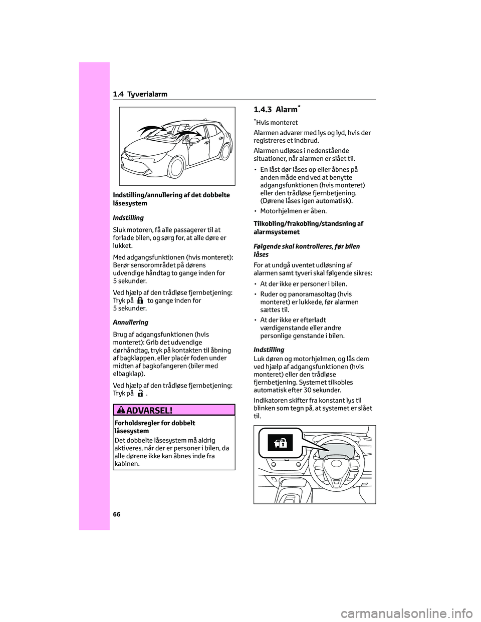 TOYOTA COROLLA HATCHBACK 2022 Brugsanvisning (in Danish) Indstilling/annullering af det dobbelte
låsesystem
Indstilling
Sluk motoren, få alle passagerer til at
forlade bilen, og sørg for, at alle døre er
lukket.
Med adgangsfunktionen (hvis monteret):
Be TOYOTA COROLLA HATCHBACK 2022 Brugsanvisning (in Danish) Indstilling/annullering af det dobbelte
låsesystem
Indstilling
Sluk motoren, få alle passagerer til at
forlade bilen, og sørg for, at alle døre er
lukket.
Med adgangsfunktionen (hvis monteret):
Be