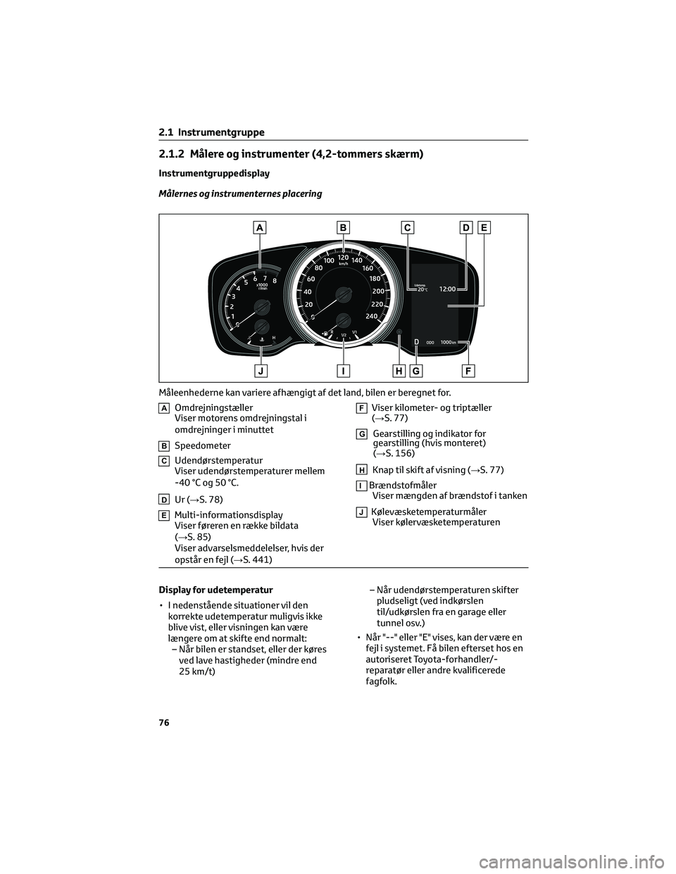 TOYOTA COROLLA HATCHBACK 2022 Brugsanvisning (in Danish) 2.1.2 Målere og instrumenter (4,2-tommers skærm)
Instrumentgruppedisplay
Målernes og instrumenternes placering
AOmdrejningstæller
Viser motorens omdrejningstal i
omdrejninger i minuttet
BSpeedomet TOYOTA COROLLA HATCHBACK 2022 Brugsanvisning (in Danish) 2.1.2 Målere og instrumenter (4,2-tommers skærm)
Instrumentgruppedisplay
Målernes og instrumenternes placering
AOmdrejningstæller
Viser motorens omdrejningstal i
omdrejninger i minuttet
BSpeedomet