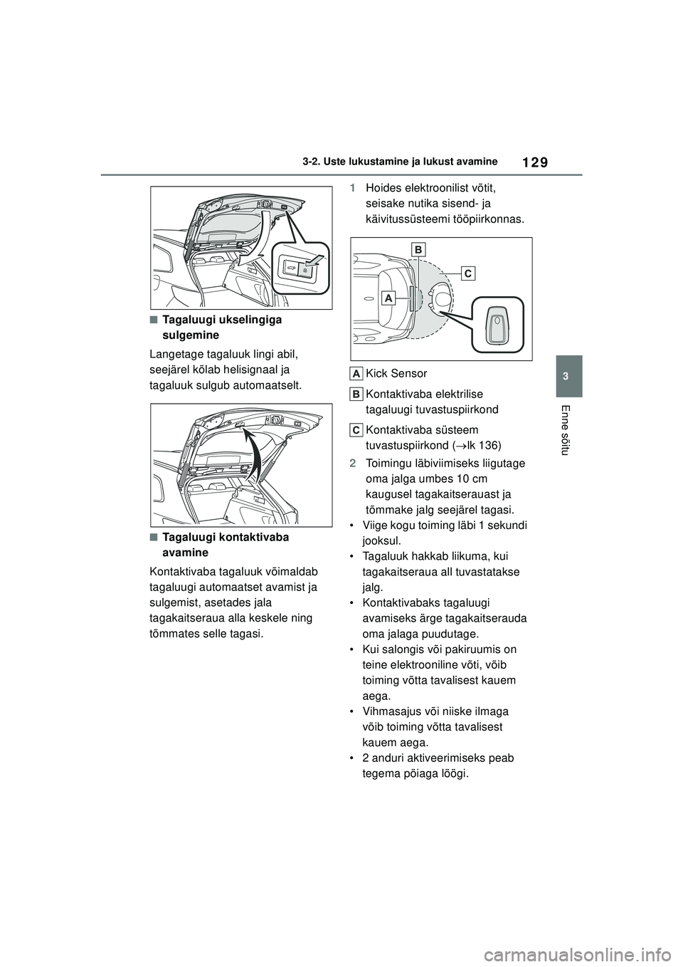 TOYOTA COROLLA HATCHBACK 2022 Kasutusjuhend (in Estonian) 129
3
3-2. Uste lukustamine ja lukust avamine
Enne sõitu
■Tagaluugi ukselingiga
sulgemine
Langetage tagaluuk lingi abil,
seejärel kõlab helisignaal ja
tagaluuk sulgub automaatselt.
■Tagaluug TOYOTA COROLLA HATCHBACK 2022 Kasutusjuhend (in Estonian) 129
3
3-2. Uste lukustamine ja lukust avamine
Enne sõitu
■Tagaluugi ukselingiga
sulgemine
Langetage tagaluuk lingi abil,
seejärel kõlab helisignaal ja
tagaluuk sulgub automaatselt.
■Tagaluug