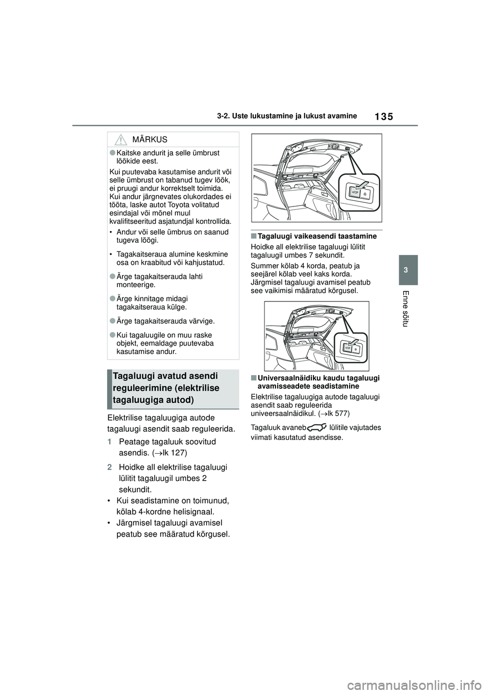 TOYOTA COROLLA HATCHBACK 2022 Kasutusjuhend (in Estonian) 135
3
3-2. Uste lukustamine ja lukust avamine
Enne sõitu
Elektrilise tagaluugiga autode
tagaluugi asendit saab reguleerida.
1
Peatage tagaluuk soovitud
asendis. ( lk 127)
2 Hoidke all elektrilis TOYOTA COROLLA HATCHBACK 2022 Kasutusjuhend (in Estonian) 135
3
3-2. Uste lukustamine ja lukust avamine
Enne sõitu
Elektrilise tagaluugiga autode
tagaluugi asendit saab reguleerida.
1
Peatage tagaluuk soovitud
asendis. ( lk 127)
2 Hoidke all elektrilis