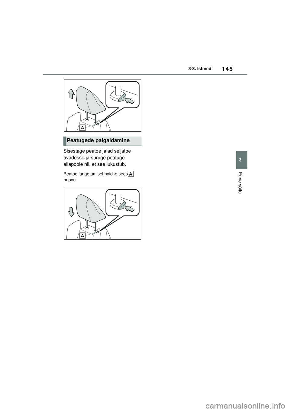 TOYOTA COROLLA HATCHBACK 2022 Kasutusjuhend (in Estonian) 145
3
3-3. Istmed
Enne sõitu
Sisestage peatoe jalad seljatoe
avadesse ja suruge peatuge
allapoole nii, et see lukustub.
Peatoe langetamisel hoidke sees
nuppu.
Peatugede paigaldamine
COROLLA (TMUK TOYOTA COROLLA HATCHBACK 2022 Kasutusjuhend (in Estonian) 145
3
3-3. Istmed
Enne sõitu
Sisestage peatoe jalad seljatoe
avadesse ja suruge peatuge
allapoole nii, et see lukustub.
Peatoe langetamisel hoidke sees
nuppu.
Peatugede paigaldamine
COROLLA (TMUK