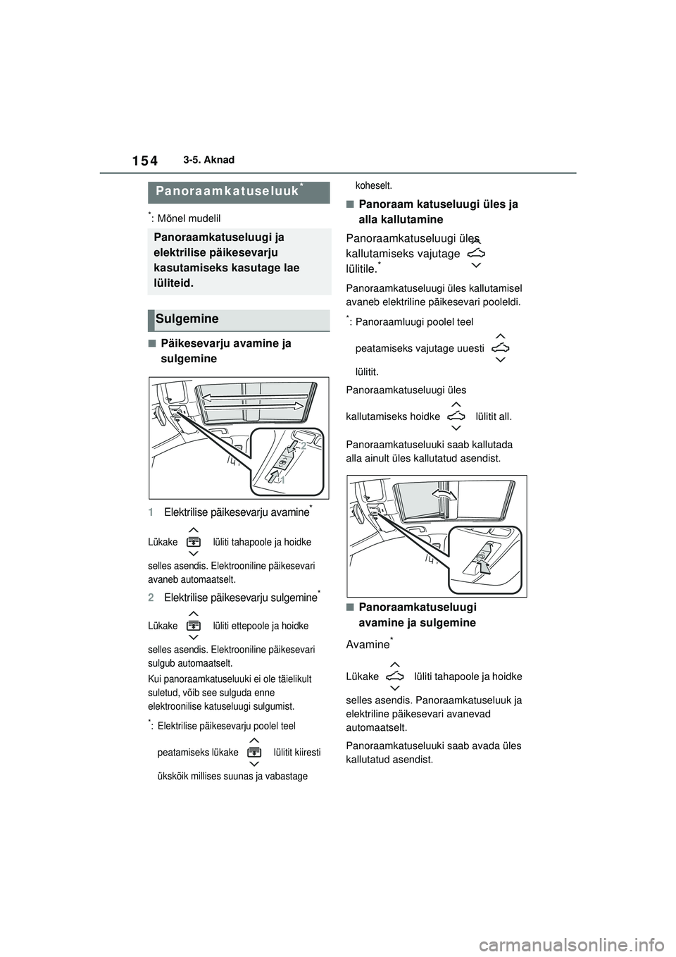 TOYOTA COROLLA HATCHBACK 2022 Kasutusjuhend (in Estonian) 1543-5. Aknad
*: Mõnel mudelil
■Päikesevarju avamine ja
sulgemine
1Elektrilise päikesevarju avamine*
Lükake lüliti tahapoole ja hoidke
selles asendis. Elektrooniline päikesevari
avaneb aut TOYOTA COROLLA HATCHBACK 2022 Kasutusjuhend (in Estonian) 1543-5. Aknad
*: Mõnel mudelil
■Päikesevarju avamine ja
sulgemine
1Elektrilise päikesevarju avamine*
Lükake lüliti tahapoole ja hoidke
selles asendis. Elektrooniline päikesevari
avaneb aut