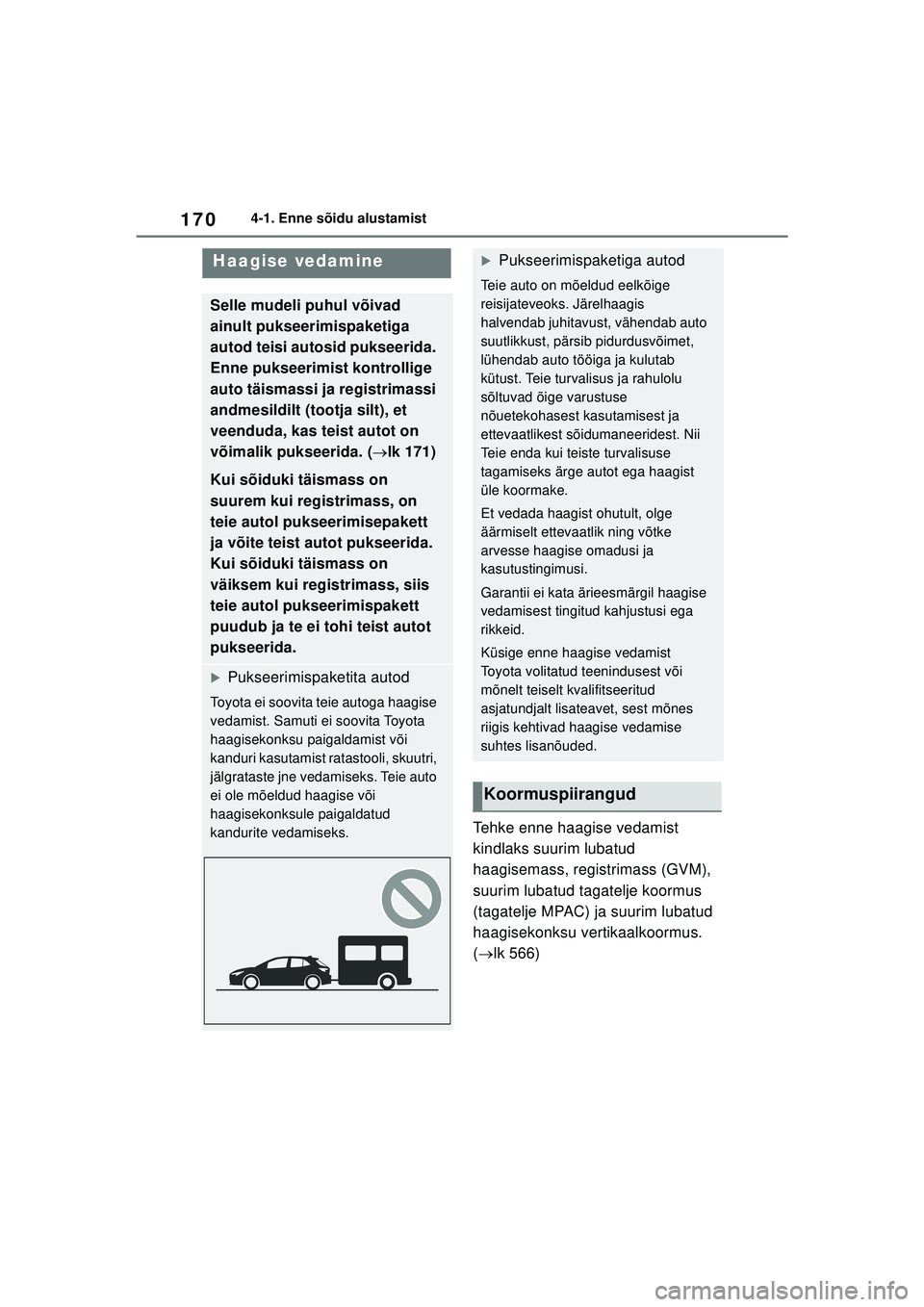 TOYOTA COROLLA HATCHBACK 2022 Kasutusjuhend (in Estonian) 1704-1. Enne sõidu alustamist
Tehke enne haagise vedamist
kindlaks suurim lubatud
haagisemass, registrimass (GVM),
suurim lubatud tagatelje koormus
(tagatelje MPAC) ja suurim lubatud
haagisekonk TOYOTA COROLLA HATCHBACK 2022 Kasutusjuhend (in Estonian) 1704-1. Enne sõidu alustamist
Tehke enne haagise vedamist
kindlaks suurim lubatud
haagisemass, registrimass (GVM),
suurim lubatud tagatelje koormus
(tagatelje MPAC) ja suurim lubatud
haagisekonk