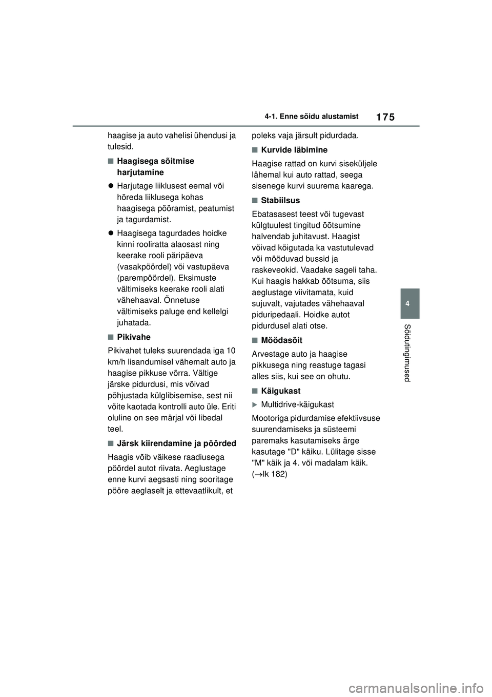 TOYOTA COROLLA HATCHBACK 2022  Kasutusjuhend (in Estonian) 175
4
4-1. Enne sõidu alustamist
Sõidutingimused
haagise ja auto vahelisi ühendusi ja 
tulesid.
■Haagisega sõitmise 
harjutamine
 Harjutage liiklusest eemal või 
hõreda liiklusega kohas 
ha