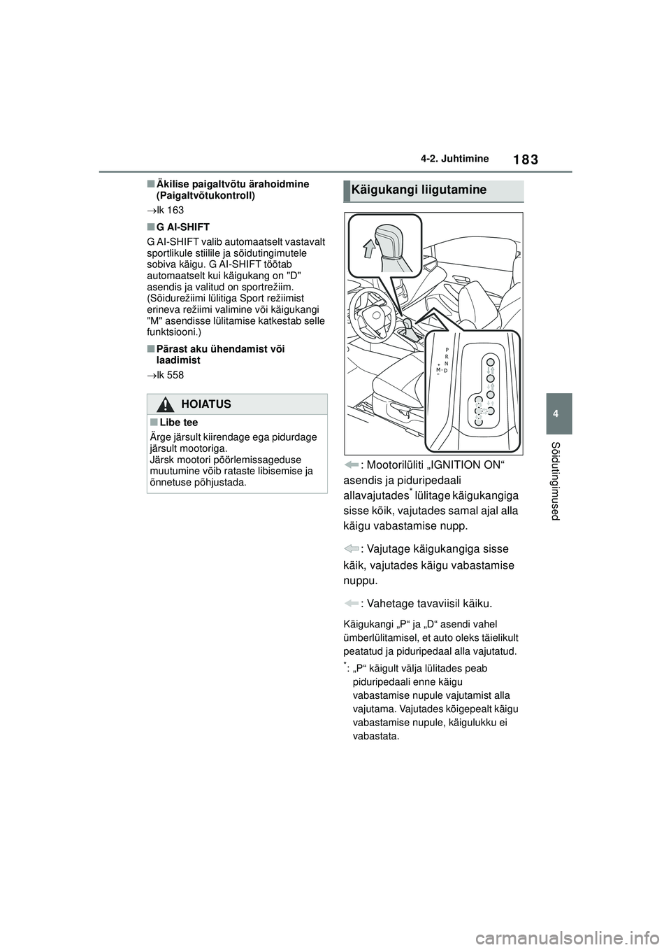 TOYOTA COROLLA HATCHBACK 2022  Kasutusjuhend (in Estonian) 183
4
4-2. Juhtimine
Sõidutingimused
■Äkilise paigaltvõtu ärahoidmine 
(Paigaltvõtukontroll)
 lk 163
■G AI-SHIFT
G AI-SHIFT valib automaatselt vastavalt 
sportlikule stiilile ja sõiduting