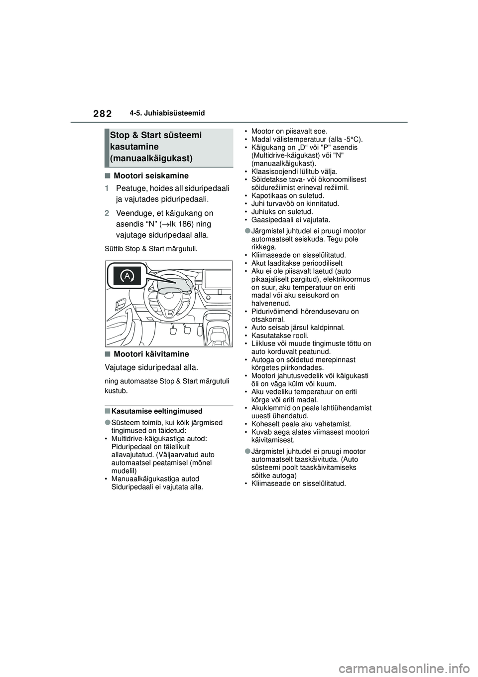 TOYOTA COROLLA HATCHBACK 2022  Kasutusjuhend (in Estonian) 2824-5. Juhiabisüsteemid
■Mootori seiskamine
1 Peatuge, hoides all siduripedaali 
ja vajutades piduripedaali.
2 Veenduge, et käigukang on 
asendis “N” ( lk 186) ning 
vajutage siduripedaal 