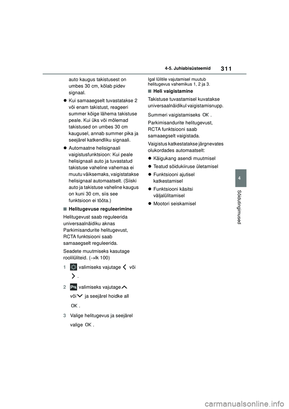 TOYOTA COROLLA HATCHBACK 2022 Kasutusjuhend (in Estonian) 311
4
4-5. Juhiabisüsteemid
Sõidutingimused
auto kaugus takistusest on
umbes 30 cm, kõlab pidev
signaal.
Kui samaaegselt tuvastatakse 2
või enam takistust, reageeri
summer kõige lähema t TOYOTA COROLLA HATCHBACK 2022 Kasutusjuhend (in Estonian) 311
4
4-5. Juhiabisüsteemid
Sõidutingimused
auto kaugus takistusest on
umbes 30 cm, kõlab pidev
signaal.
Kui samaaegselt tuvastatakse 2
või enam takistust, reageeri
summer kõige lähema t