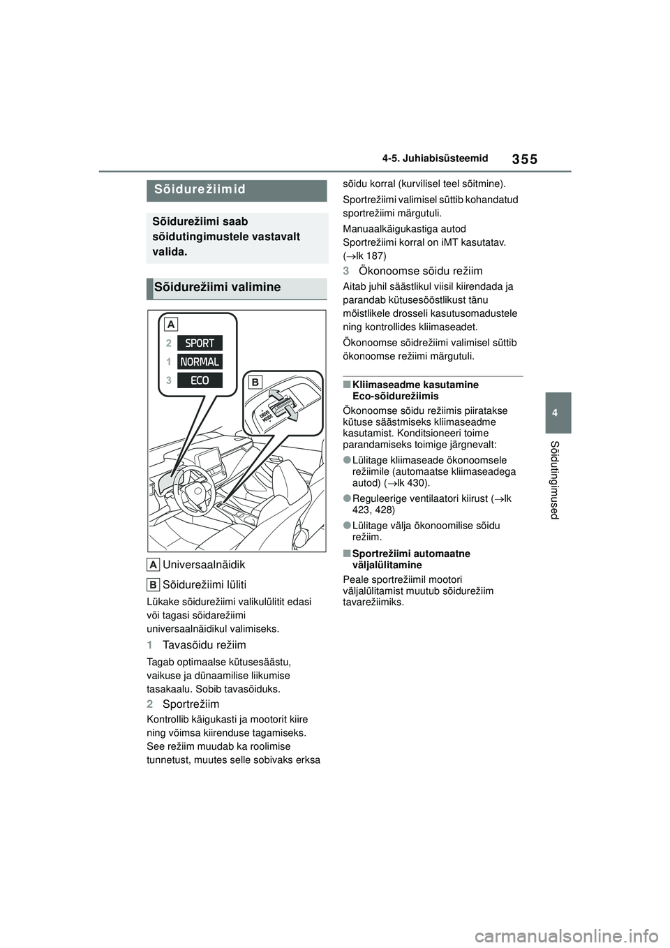TOYOTA COROLLA HATCHBACK 2022  Kasutusjuhend (in Estonian) 355
4
4-5. Juhiabisüsteemid
Sõidutingimused
Universaalnäidik
Sõidurežiimi lüliti
Lükake sõidurežiimi valikulülitit edasi 
või tagasi sõidarežiimi 
universaalnäidikul valimiseks.
1
Tavas