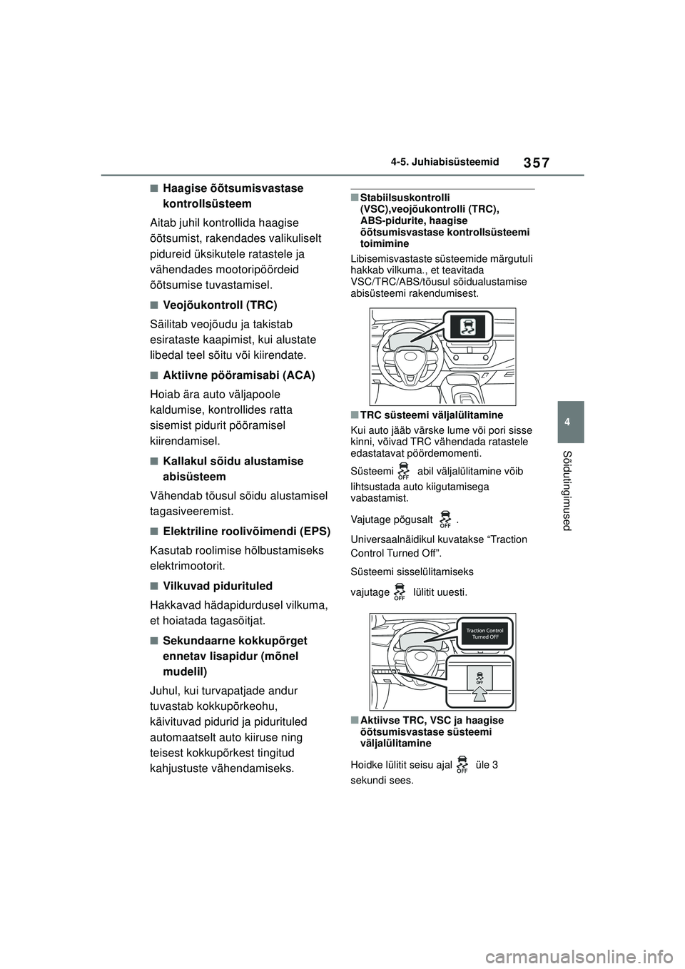 TOYOTA COROLLA HATCHBACK 2022 Kasutusjuhend (in Estonian) 357
4
4-5. Juhiabisüsteemid
Sõidutingimused
■Haagise õõtsumisvastase
kontrollsüsteem
Aitab juhil kontrollida haagise
õõtsumist, rakendades valikuliselt
pidureid üksikutele ratastele ja
v TOYOTA COROLLA HATCHBACK 2022 Kasutusjuhend (in Estonian) 357
4
4-5. Juhiabisüsteemid
Sõidutingimused
■Haagise õõtsumisvastase
kontrollsüsteem
Aitab juhil kontrollida haagise
õõtsumist, rakendades valikuliselt
pidureid üksikutele ratastele ja
v