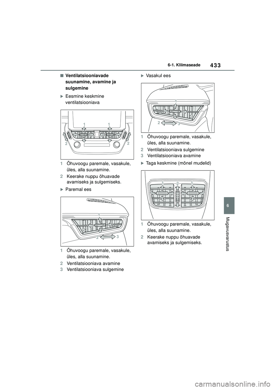 TOYOTA COROLLA HATCHBACK 2022  Kasutusjuhend (in Estonian) 433
6
6-1. Kliimaseade
Mugavusvarustus
■Ventilatsiooniavade 
suunamine, avamine ja 
sulgemine
�XEesmine keskmine 
ventilatsiooniava
1 Õhuvoogu paremale, vasakule, 
üles, alla suunamine.
2 Keerake 