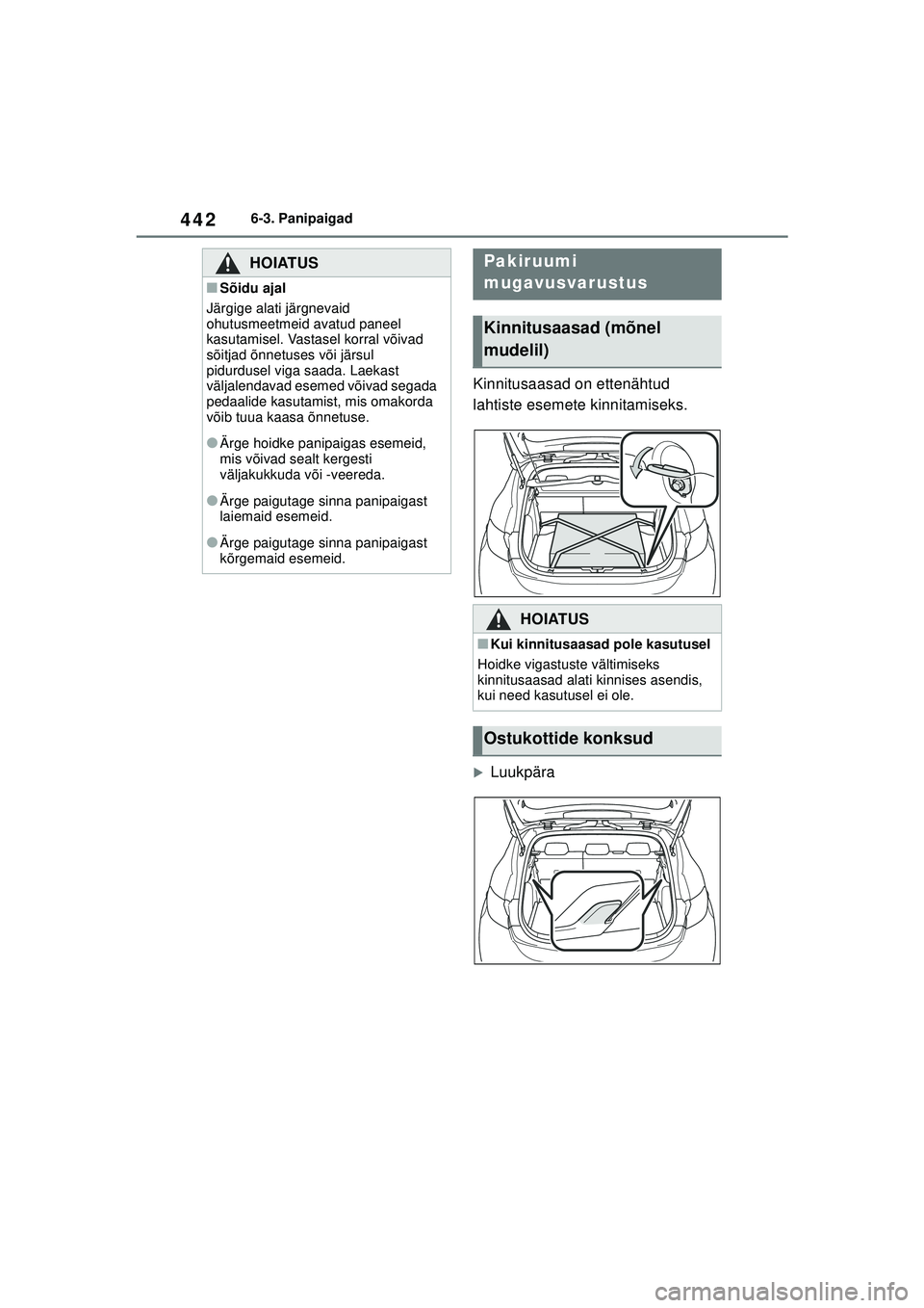 TOYOTA COROLLA HATCHBACK 2022  Kasutusjuhend (in Estonian) 4426-3. Panipaigad
Kinnitusaasad on ettenähtud 
lahtiste esemete kinnitamiseks.
�XLuukpära
HOIATUS
■Sõidu ajal
Järgige alati järgnevaid 
ohutusmeetmeid avatud paneel 
kasutamisel. Vastasel korr