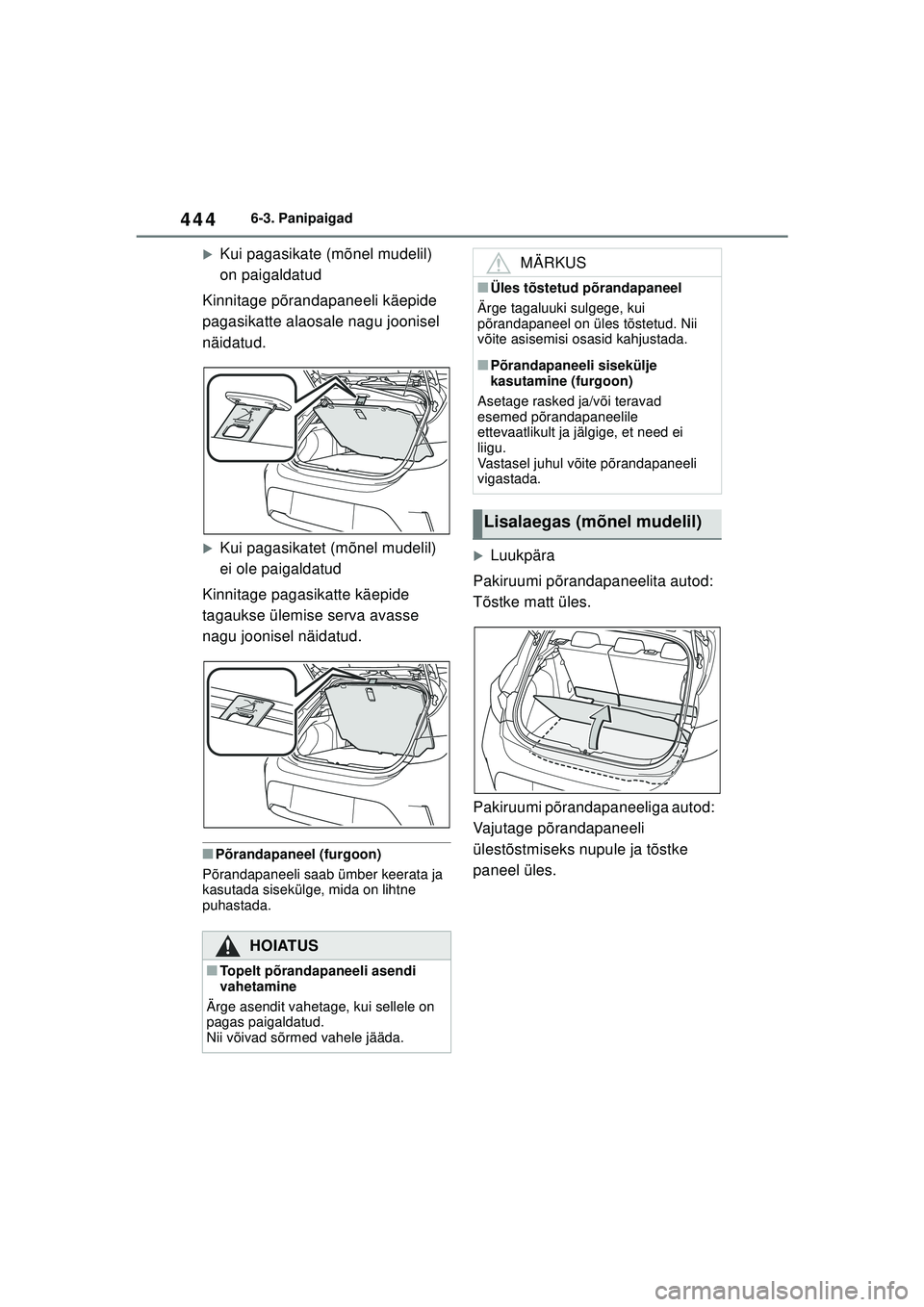 TOYOTA COROLLA HATCHBACK 2022  Kasutusjuhend (in Estonian) 4446-3. Panipaigad
�XKui pagasikate (mõnel mudelil) 
on paigaldatud
Kinnitage põrandapaneeli käepide 
pagasikatte alaosale nagu joonisel 
näidatud.
�XKui pagasikatet (mõnel mudelil) 
ei ole paiga