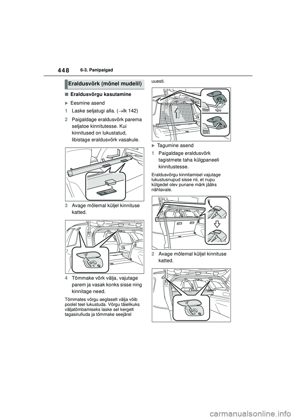 TOYOTA COROLLA HATCHBACK 2022  Kasutusjuhend (in Estonian) 4486-3. Panipaigad
■Eraldusvõrgu kasutamine
�XEesmine asend
1 Laske seljatugi alla. ( lk 142)
2 Paigaldage eraldusvõrk parema 
seljatoe kinnitutesse. Kui 
kinnitused on lukustatud, 
libistage e