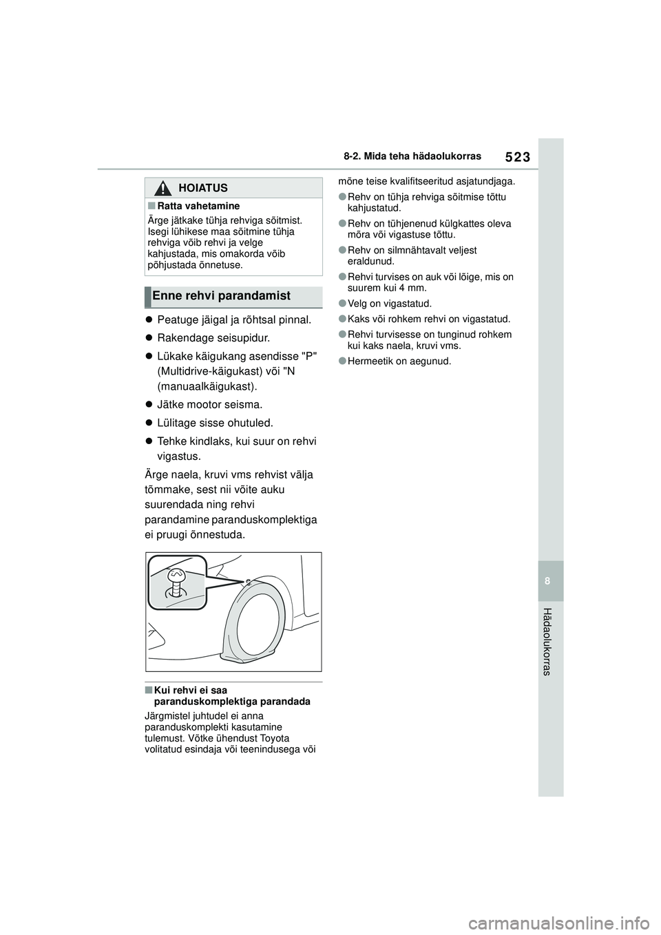 TOYOTA COROLLA HATCHBACK 2022 Kasutusjuhend (in Estonian) 523
8
8-2. Mida teha hädaolukorras
Hädaolukorras
Peatuge jäigal ja rõhtsal pinnal.
Rakendage seisupidur.
Lükake käigukang asendisse "P"
(Multidrive-käigukast) või "N
(manuaalkäi TOYOTA COROLLA HATCHBACK 2022 Kasutusjuhend (in Estonian) 523
8
8-2. Mida teha hädaolukorras
Hädaolukorras
Peatuge jäigal ja rõhtsal pinnal.
Rakendage seisupidur.
Lükake käigukang asendisse "P"
(Multidrive-käigukast) või "N
(manuaalkäi