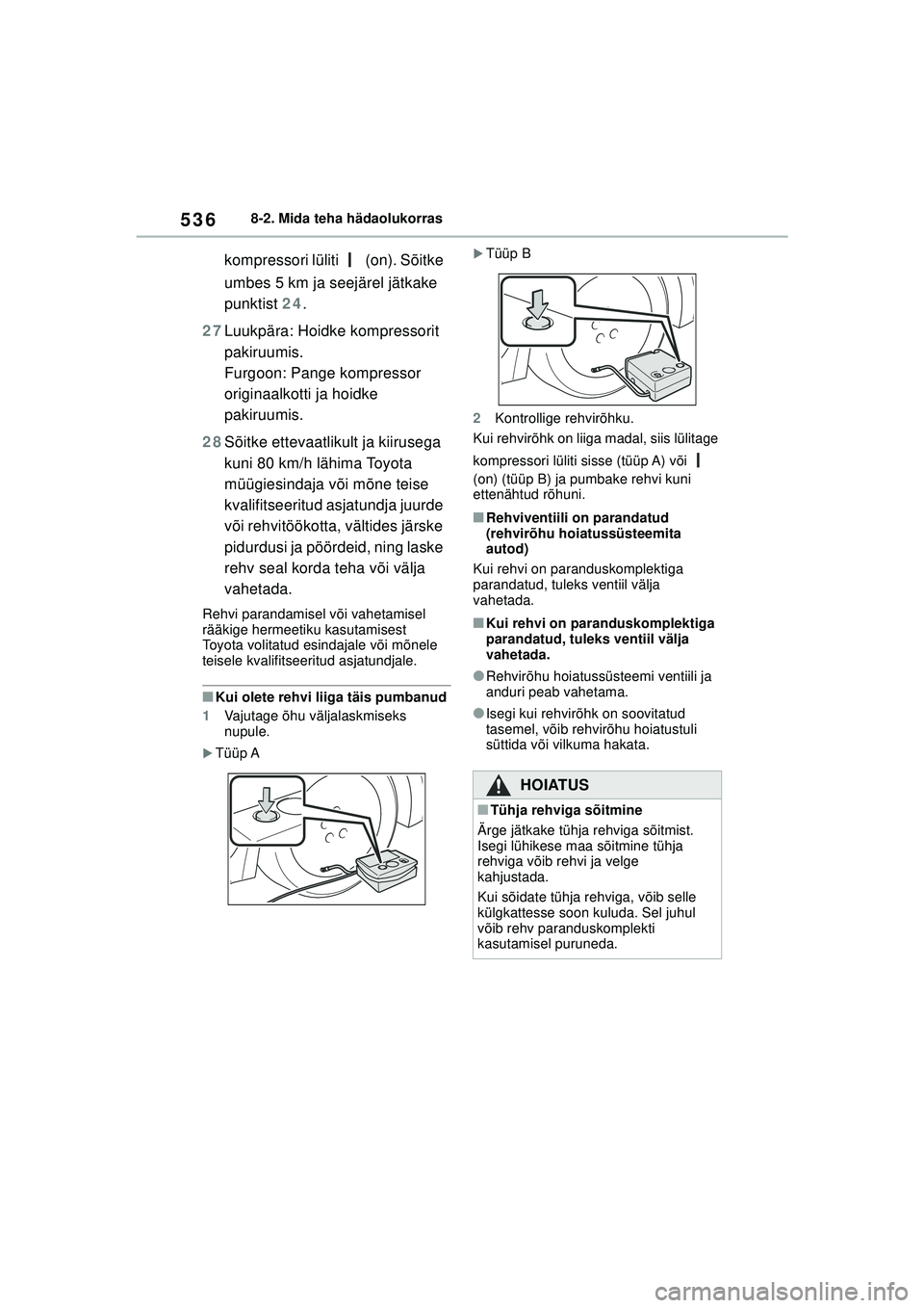 TOYOTA COROLLA HATCHBACK 2022 Kasutusjuhend (in Estonian) 5368-2. Mida teha hädaolukorras
kompressori lüliti (on). Sõitke
umbes 5 km ja seejärel jätkake
punktist 24.
27 Luukpära: Hoidke kompressorit
pakiruumis.
Furgoon: Pange kompressor
originaalk TOYOTA COROLLA HATCHBACK 2022 Kasutusjuhend (in Estonian) 5368-2. Mida teha hädaolukorras
kompressori lüliti (on). Sõitke
umbes 5 km ja seejärel jätkake
punktist 24.
27 Luukpära: Hoidke kompressorit
pakiruumis.
Furgoon: Pange kompressor
originaalk