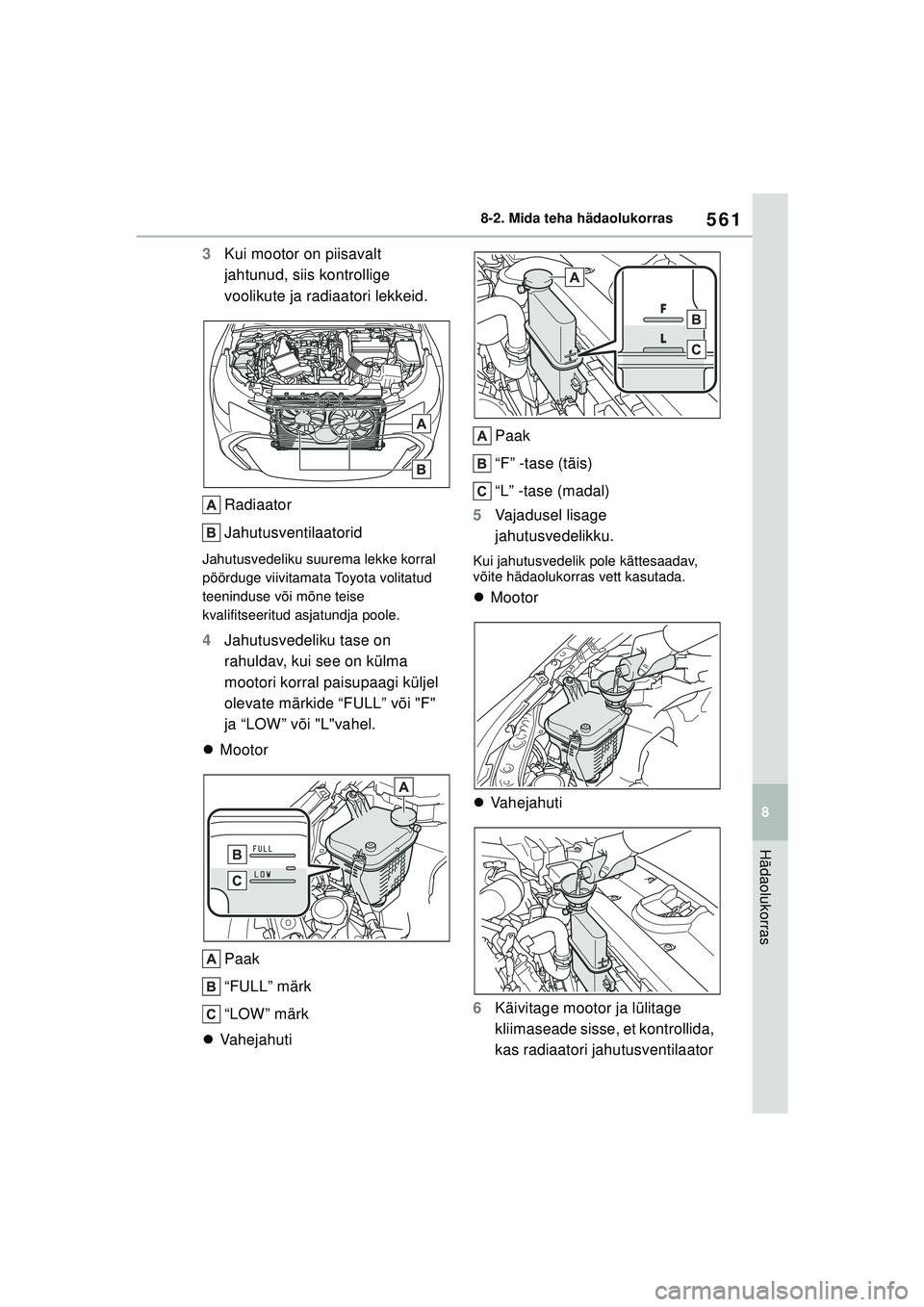 TOYOTA COROLLA HATCHBACK 2022 Kasutusjuhend (in Estonian) 561
8
8-2. Mida teha hädaolukorras
Hädaolukorras
3
Kui mootor on piisavalt
jahtunud, siis kontrollige
voolikute ja radiaatori lekkeid.
Radiaator
Jahutusventilaatorid
Jahutusvedeliku suurema lekke TOYOTA COROLLA HATCHBACK 2022 Kasutusjuhend (in Estonian) 561
8
8-2. Mida teha hädaolukorras
Hädaolukorras
3
Kui mootor on piisavalt
jahtunud, siis kontrollige
voolikute ja radiaatori lekkeid.
Radiaator
Jahutusventilaatorid
Jahutusvedeliku suurema lekke