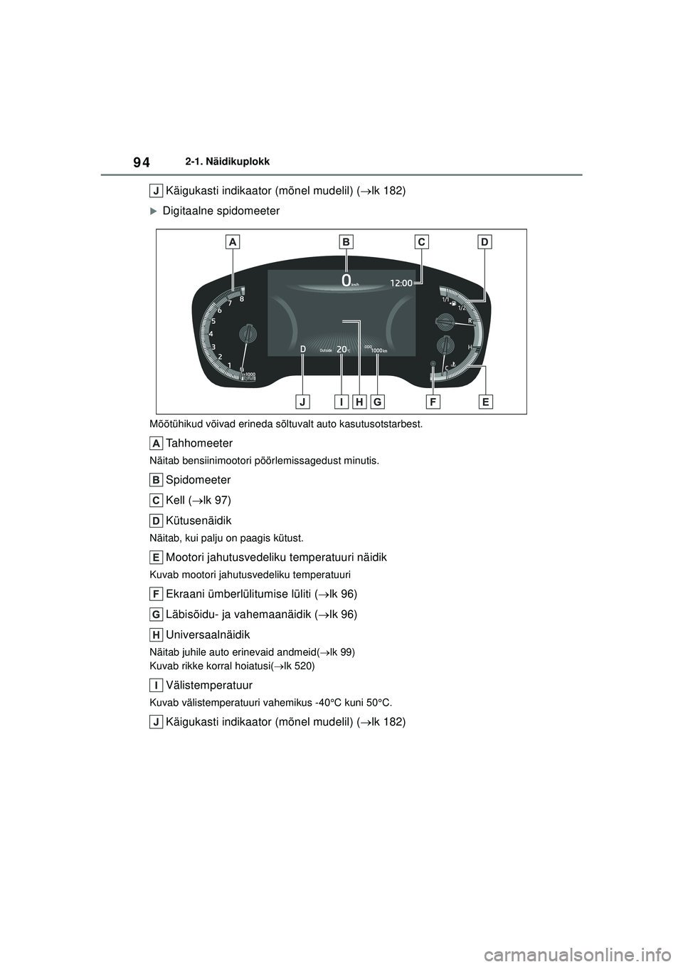 TOYOTA COROLLA HATCHBACK 2022  Kasutusjuhend (in Estonian) 942-1. Näidikuplokk
Käigukasti indikaator (mõnel mudelil) (lk 182)
�XDigitaalne spidomeeter
Mõõtühikud võivad erineda sõltuvalt auto kasutusotstarbest.
Tahhomeeter
Näitab bensiinimootori p