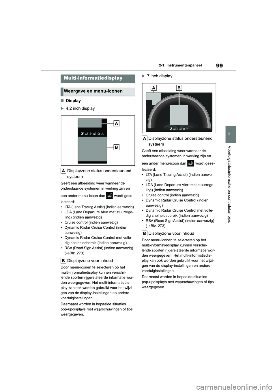 TOYOTA COROLLA HATCHBACK 2022  Instructieboekje (in Dutch) 99
2 2-1. Instrumentenpaneel
Voertuigstatusinformatie en controlelampjes
■Display
4,2 inch display
Displayzone status ondersteunend 
systeem
Geeft een afbeelding weer wanneer de 
onderstaande sys