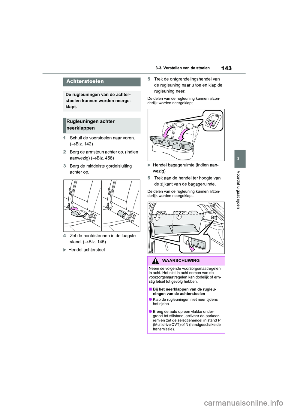 TOYOTA COROLLA HATCHBACK 2022  Instructieboekje (in Dutch) 143
3 3-3. Verstellen van de stoelen
Voordat u gaat rijden
1Schuif de voorstoelen naar voren. 
(Blz. 142)
2Berg de armsteun achter op. (indien 
aanwezig) (Blz. 458)
3Berg de middelste gordelslui